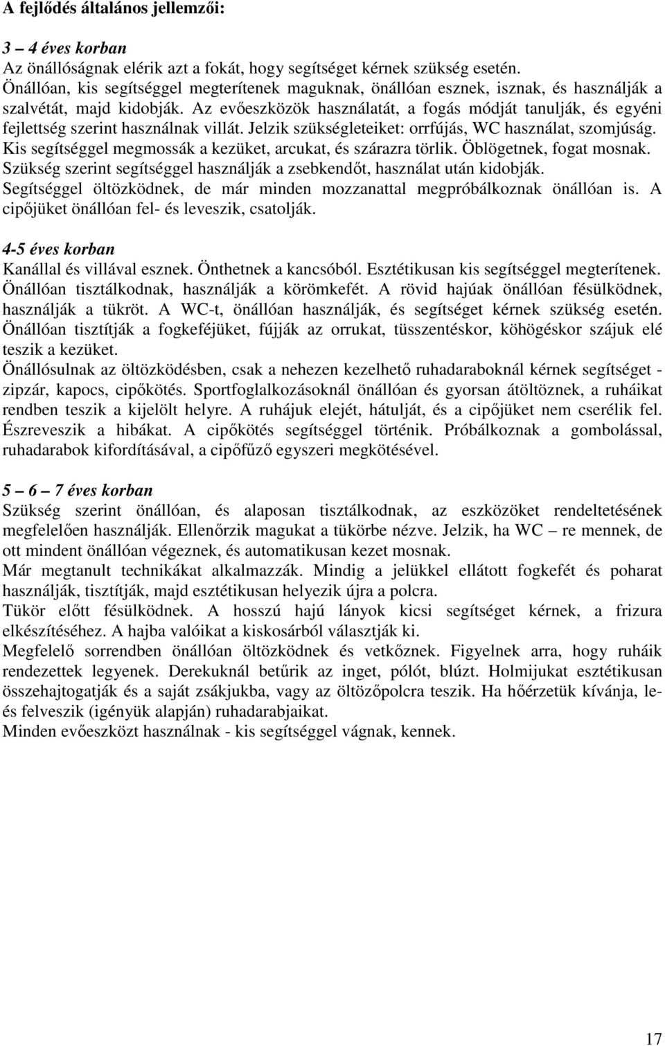 Az evőeszközök használatát, a fogás módját tanulják, és egyéni fejlettség szerint használnak villát. Jelzik szükségleteiket: orrfújás, WC használat, szomjúság.