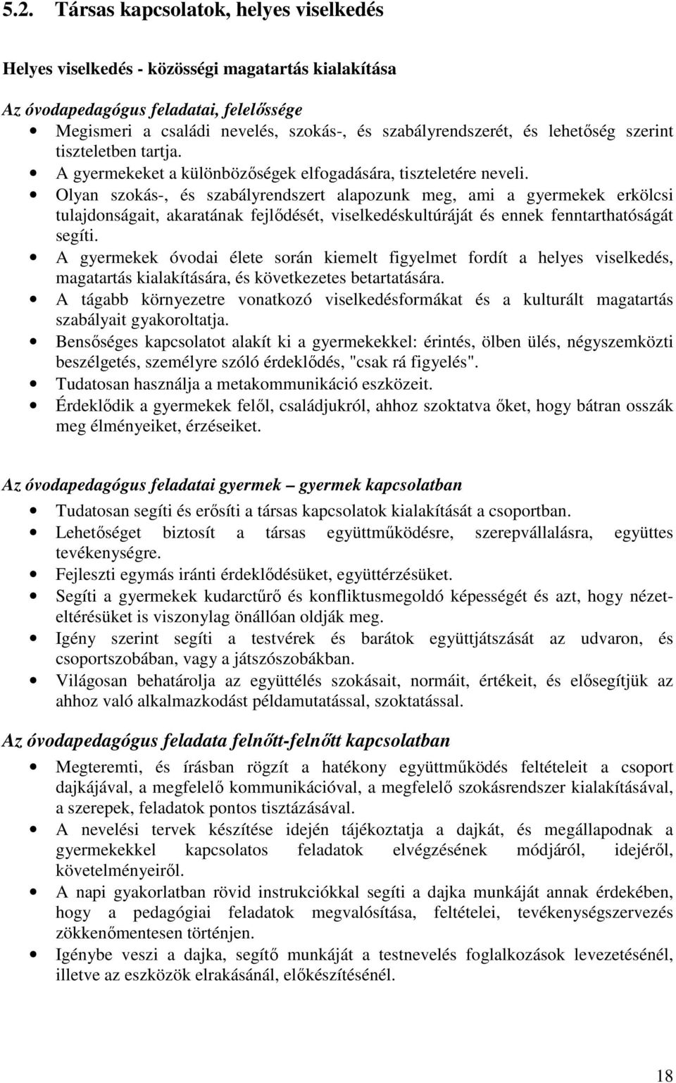 Olyan szokás-, és szabályrendszert alapozunk meg, ami a gyermekek erkölcsi tulajdonságait, akaratának fejlődését, viselkedéskultúráját és ennek fenntarthatóságát segíti.