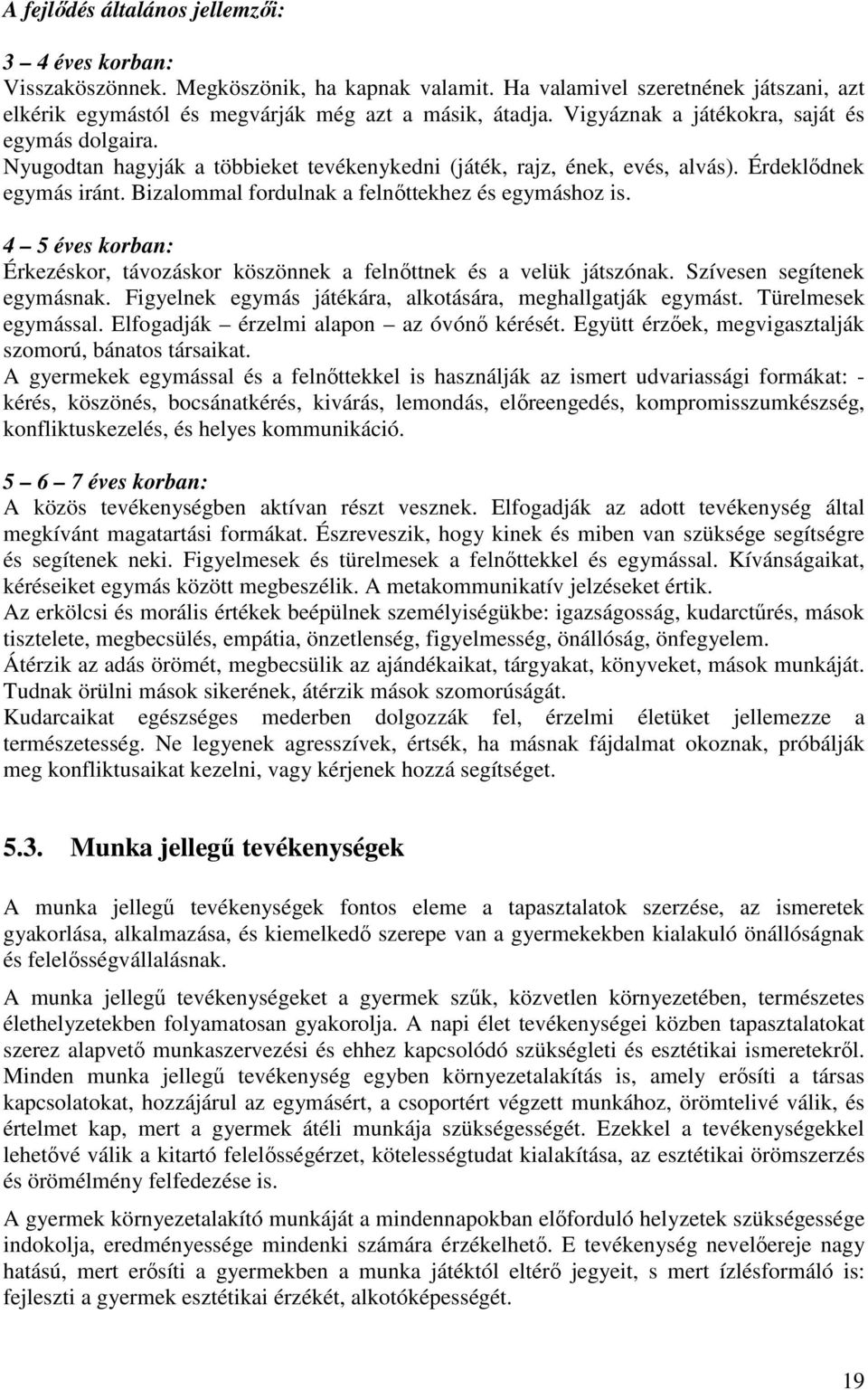 Bizalommal fordulnak a felnőttekhez és egymáshoz is. 4 5 éves korban: Érkezéskor, távozáskor köszönnek a felnőttnek és a velük játszónak. Szívesen segítenek egymásnak.