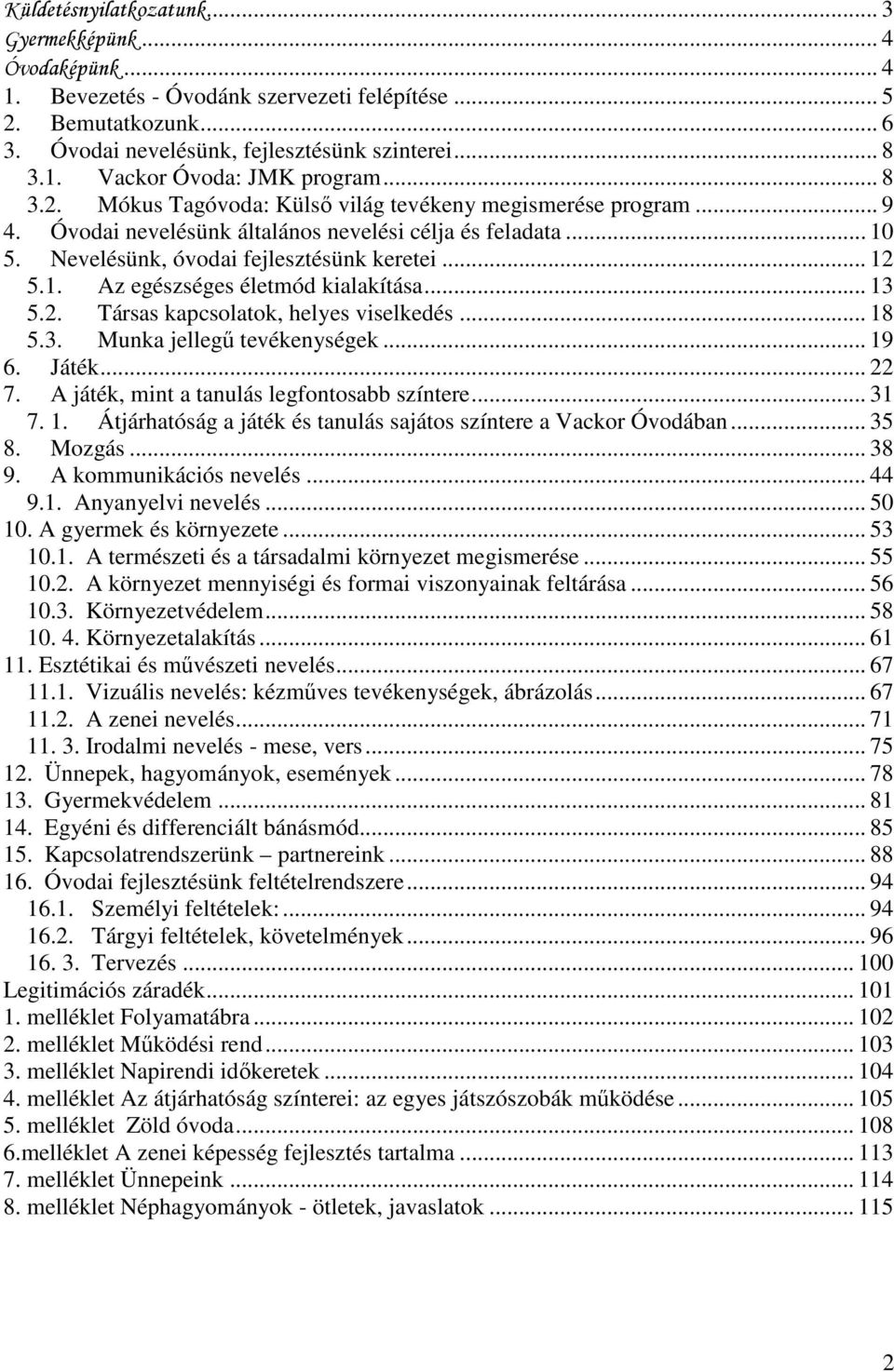 .. 13 5.2. Társas kapcsolatok, helyes viselkedés... 18 5.3. Munka jellegű tevékenységek... 19 6. Játék... 22 7. A játék, mint a tanulás legfontosabb színtere... 31 7. 1. Átjárhatóság a játék és tanulás sajátos színtere a Vackor Óvodában.