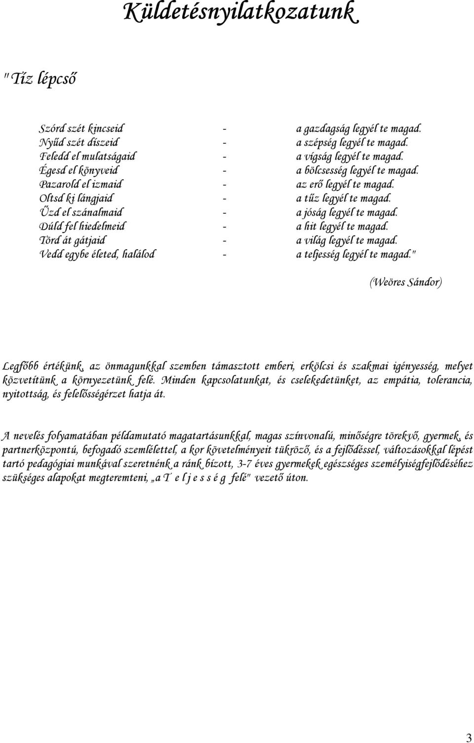 Dúld fel hiedelmeid - a hit legyél te magad. Törd át gátjaid - a világ legyél te magad. Vedd egybe életed, halálod - a teljesség legyél te magad.