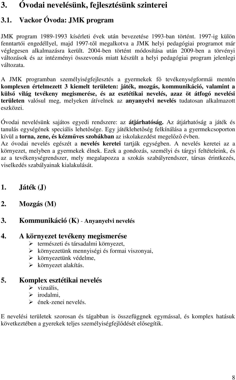 2004-ben történt módosítása után 2009-ben a törvényi változások és az intézményi összevonás miatt készült a helyi pedagógiai program jelenlegi változata.