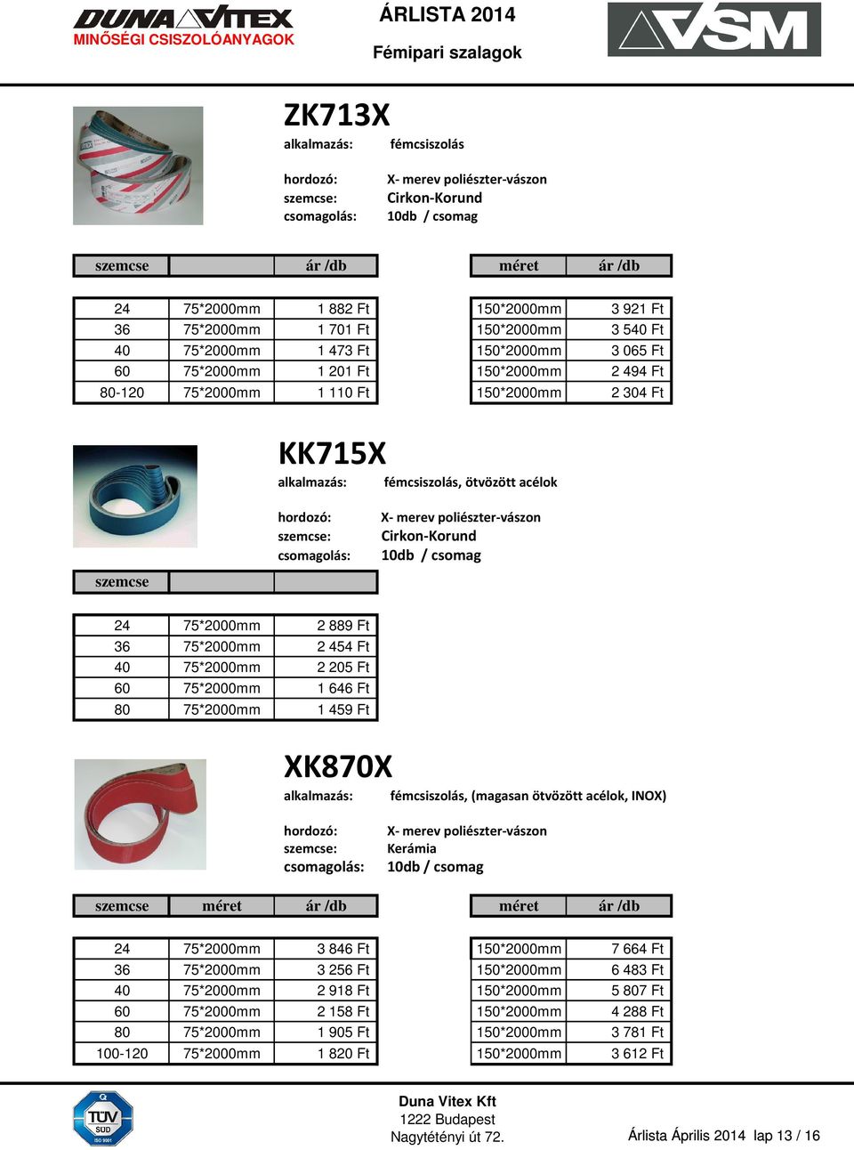 poliészter-vászon Cirkon-Korund 10db / csomag 24 75*2000mm 2 889 Ft 36 75*2000mm 2 454 Ft 40 75*2000mm 2 205 Ft 60 75*2000mm 1 646 Ft 80 75*2000mm 1 459 Ft XK870X fémcsiszolás, (magasan ötvözött