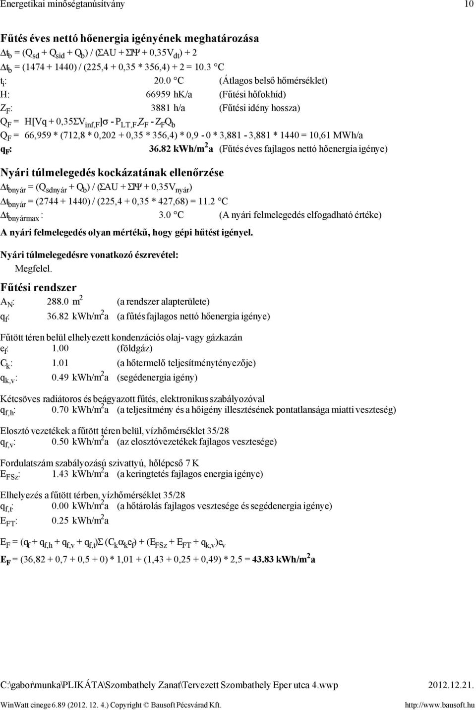 0 C (Átlagos belső hőmérséklet) H: 66959 hk/a (Fűtési hőfokhíd) Z F : 3881 h/a (Fűtési idény hossza) Q F = H[Vq + 0,35ΣV inf,f ]σ - P LT,F- Z F - Z F Q b Q F = 66,959 * (712,8 * 0,202 + 0,35 * 356,4)