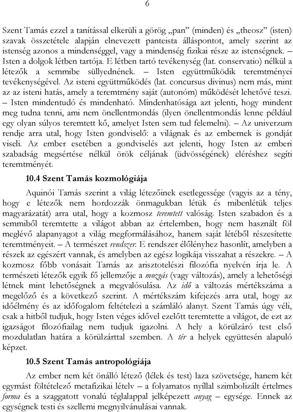 Isten együttműködik teremtményei tevékenységével. Az isteni együttműködés (lat. concursus divinus) nem más, mint az az isteni hatás, amely a teremtmény saját (autonóm) működését lehetővé teszi.