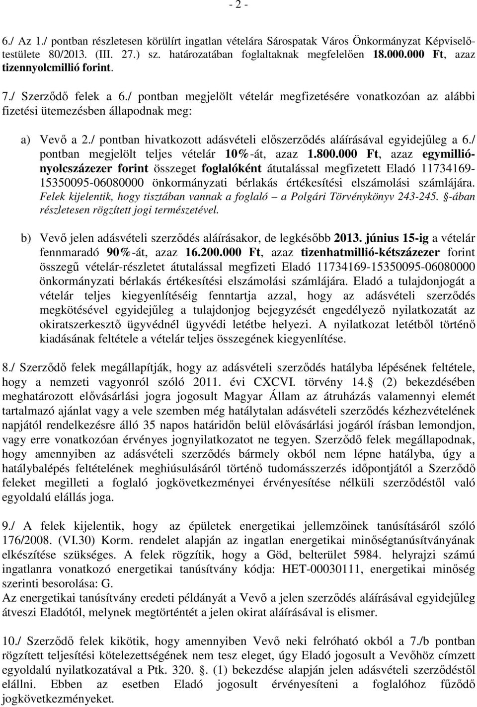 / pontban hivatkozott adásvételi elıszerzıdés aláírásával egyidejőleg a 6./ pontban megjelölt teljes vételár 10%-át, azaz 1.800.