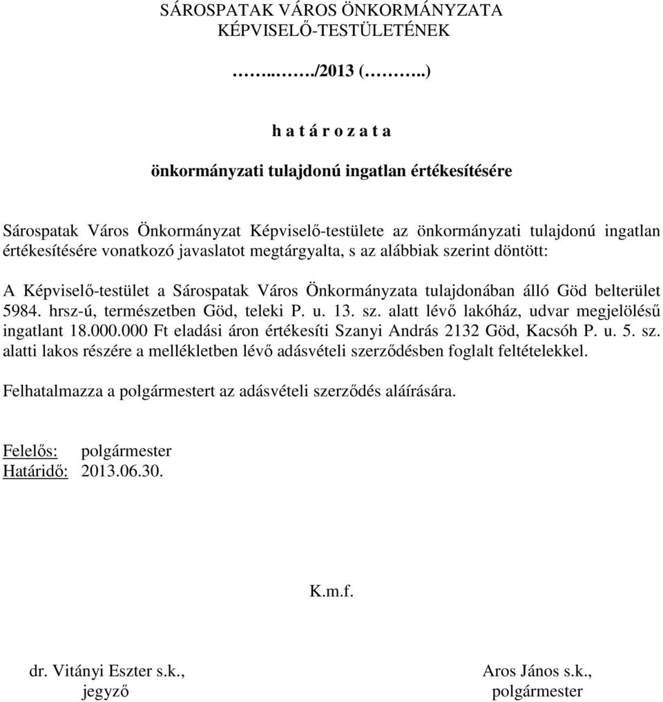 megtárgyalta, s az alábbiak szerint döntött: A Képviselı-testület a Sárospatak Város Önkormányzata tulajdonában álló Göd belterület 5984. hrsz-ú, természetben Göd, teleki P. u. 13. sz. alatt lévı lakóház, udvar megjelöléső ingatlant 18.