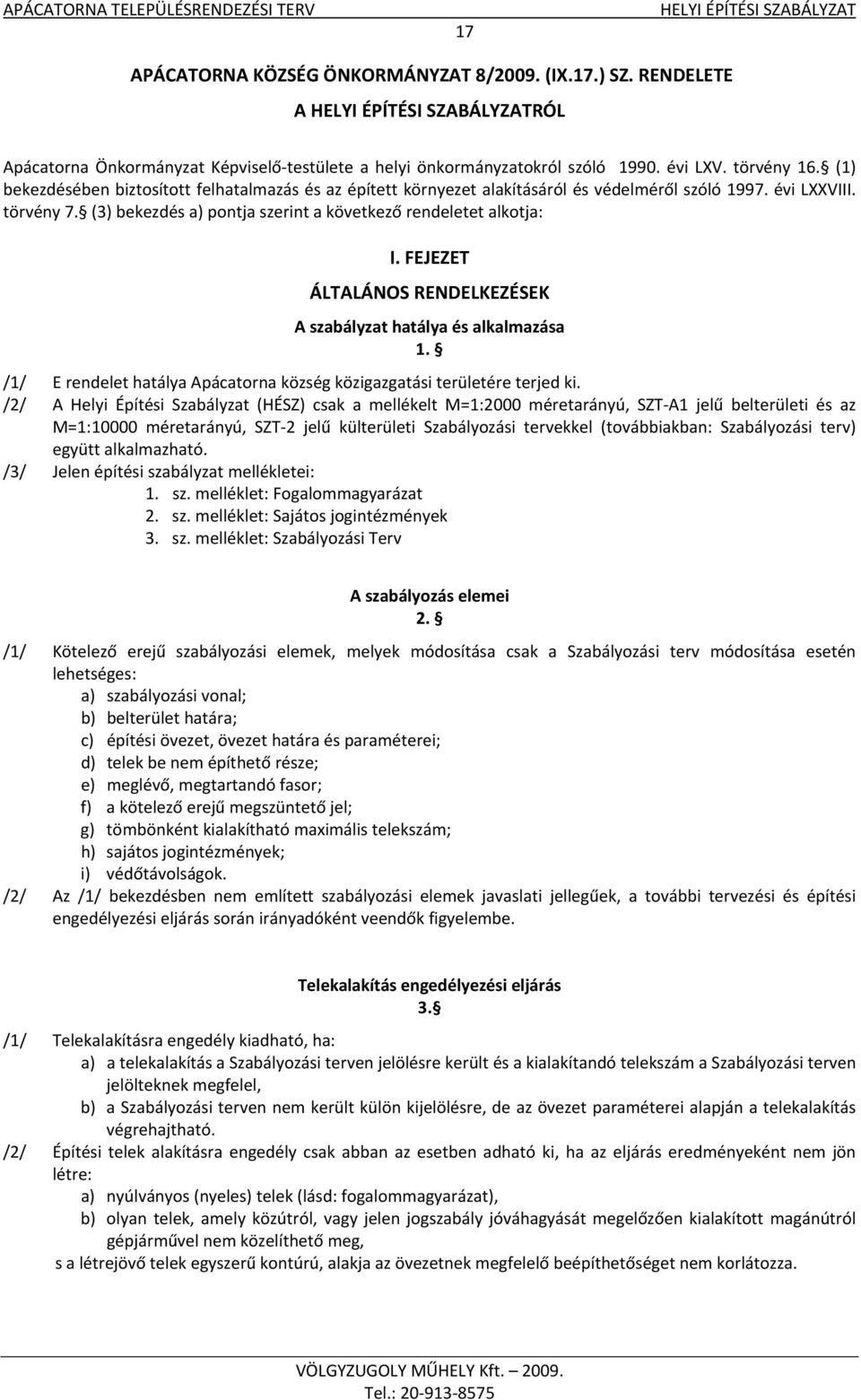 FEJEZET ÁLTALÁNOS RENDELKEZÉSEK A szabályzat hatálya és alkalmazása 1. /1/ E rendelet hatálya Apácatorna község közigazgatási területére terjed ki.