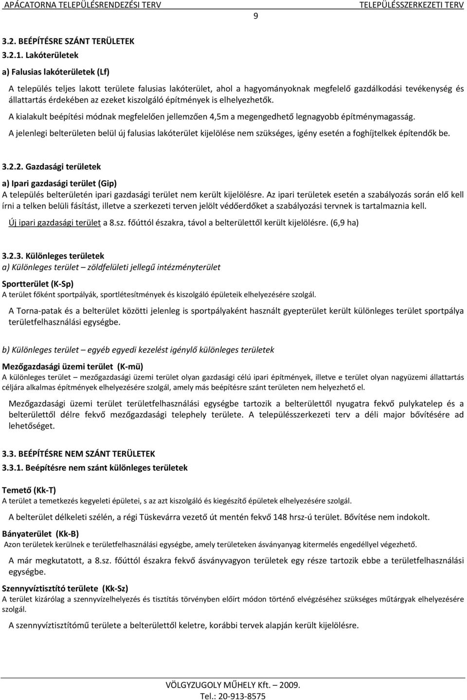 kiszolgáló építmények is elhelyezhetők. A kialakult beépítési módnak megfelelően jellemzően 4,5m a megengedhető legnagyobb építménymagasság.