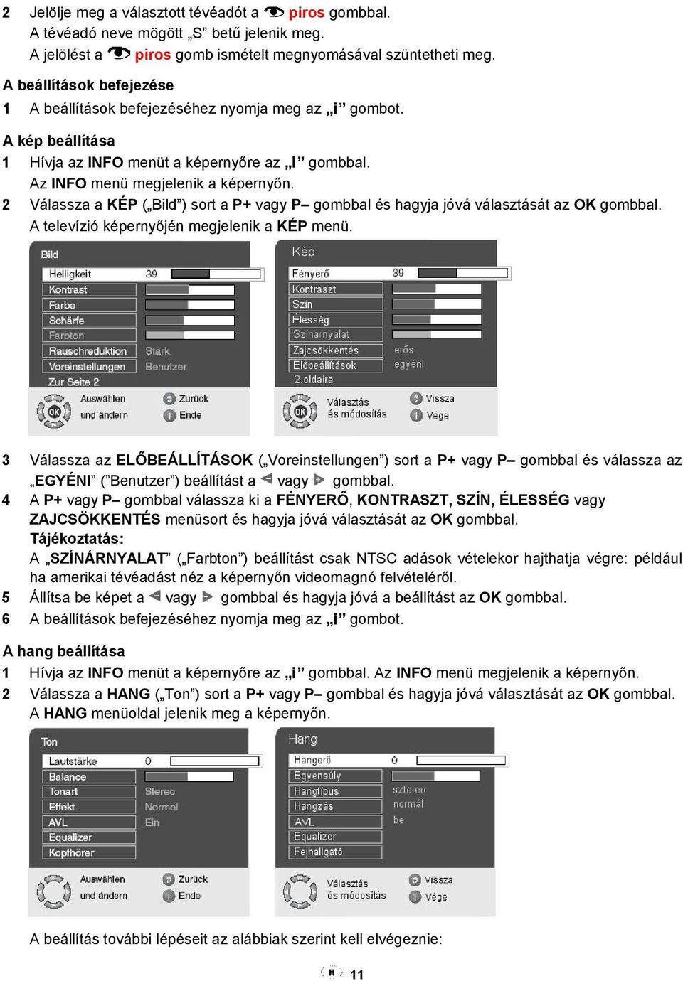 2 Válassza a KÉP ( Bild ) sort a P+ vagy P gombbal és hagyja jóvá választását az OK gombbal. A televízió képernyőjén megjelenik a KÉP menü.