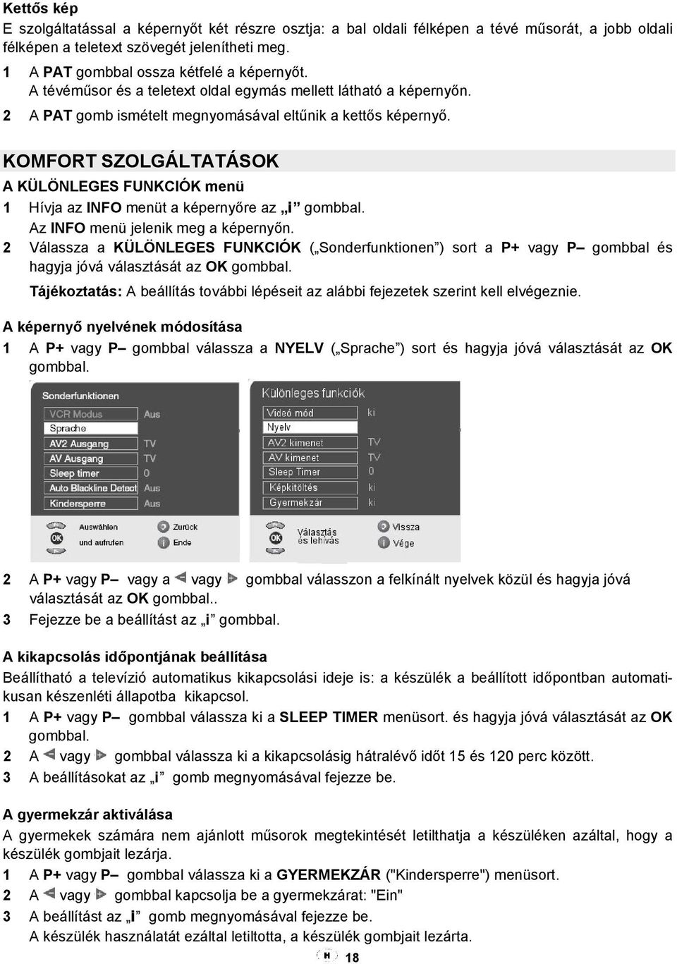 KOMFORT SZOLGÁLTATÁSOK A KÜLÖNLEGES FUNKCIÓK menü 1 Hívja az INFO menüt a képernyőre az i gombbal. Az INFO menü jelenik meg a képernyőn.