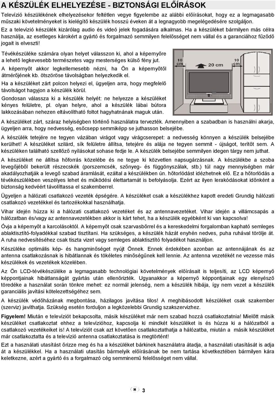 Ha a készüléket bármilyen más célra használja, az esetleges károkért a gyártó és forgalmazó semmilyen felelősséget nem vállal és a garanciához fűződő jogait is elveszti!