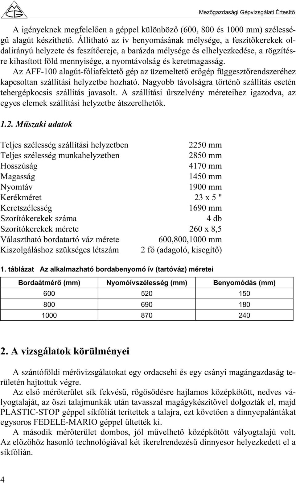 keretmagasság. Az AFF-100 alagút-fóliafektető gép az üzemeltető erőgép függesztőrendszeréhez kapcsoltan szállítási helyzetbe hozható.