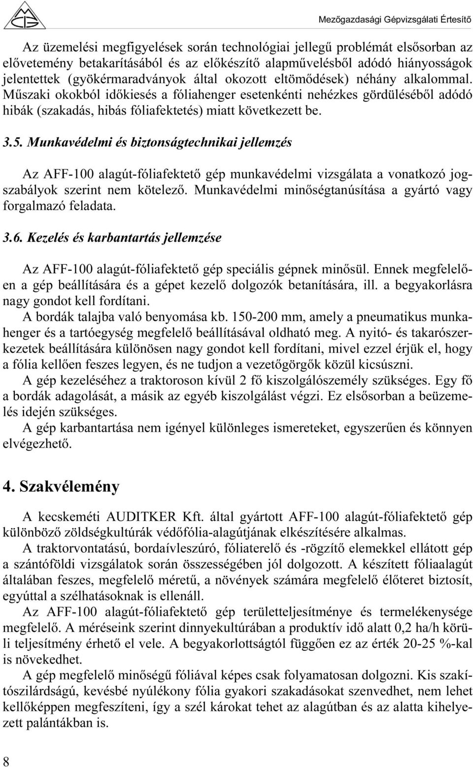 Munkavédelmi és biztonságtechnikai jellemzés Az AFF-100 alagút-fóliafektető gép munkavédelmi vizsgálata a vonatkozó jogszabályok szerint nem kötelező.