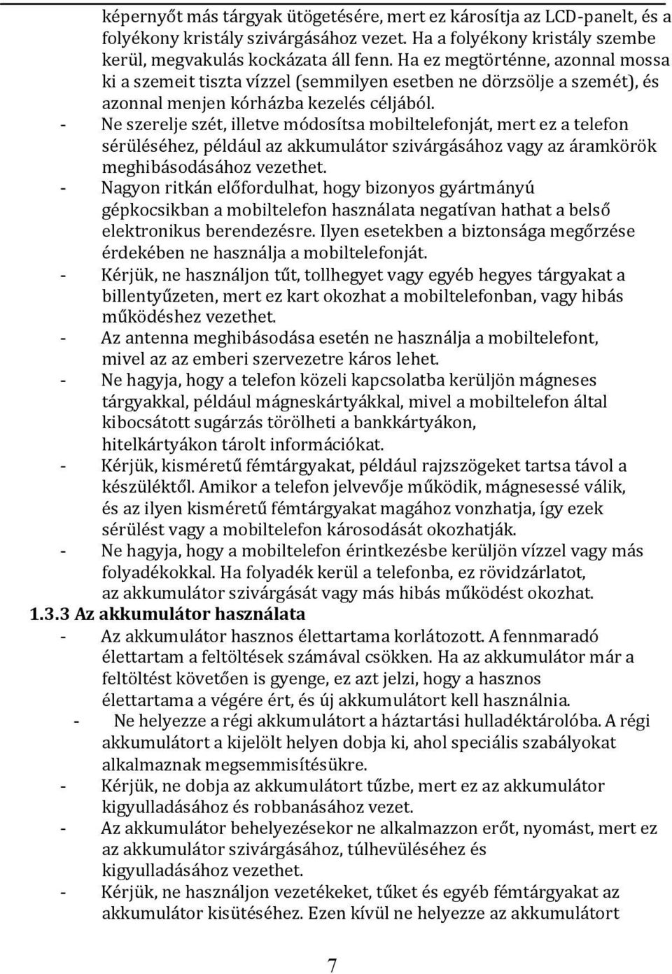 Ne szerelje szét, illetve módosítsa mobiltelefonját, mert ez a telefon sérüléséhez, például az akkumulátor szivárgásához vagy az áramkörök meghibásodásához vezethet.