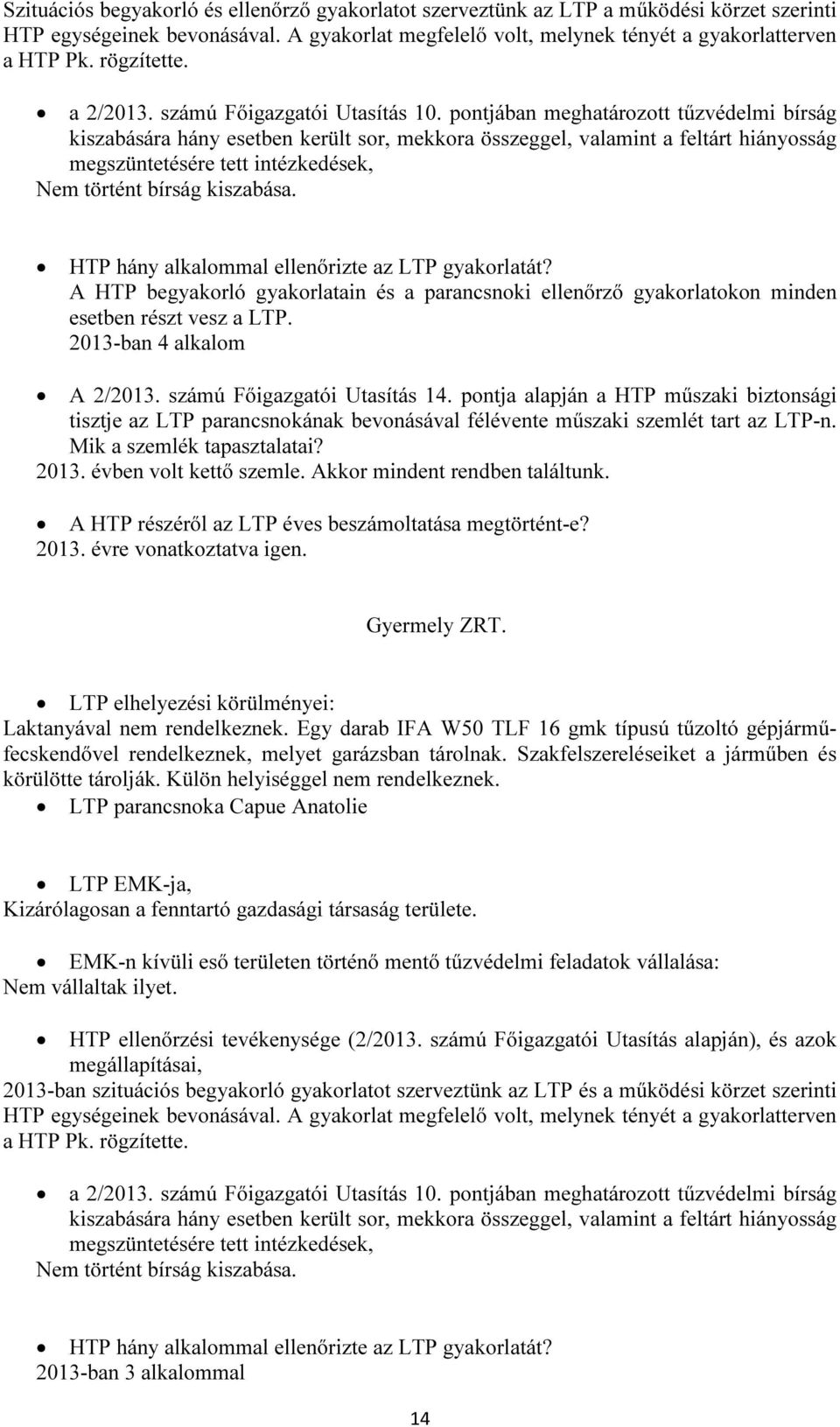 pontjában meghatározott tűzvédelmi bírság kiszabására hány esetben került sor, mekkora összeggel, valamint a feltárt hiányosság megszüntetésére tett intézkedések, Nem történt bírság kiszabása.