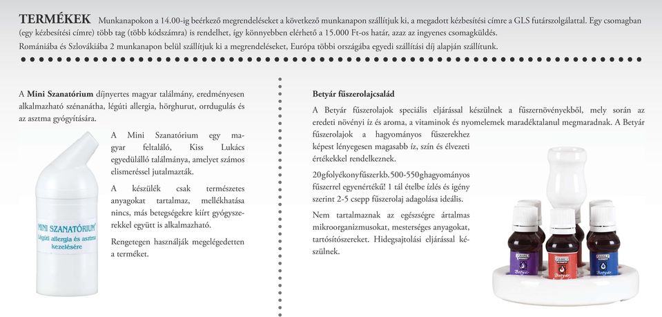 Romániába és Szlovákiába 2 munkanapon belül szállítjuk ki a megrendeléseket, Európa többi országába egyedi szállítási díj alapján szállítunk.