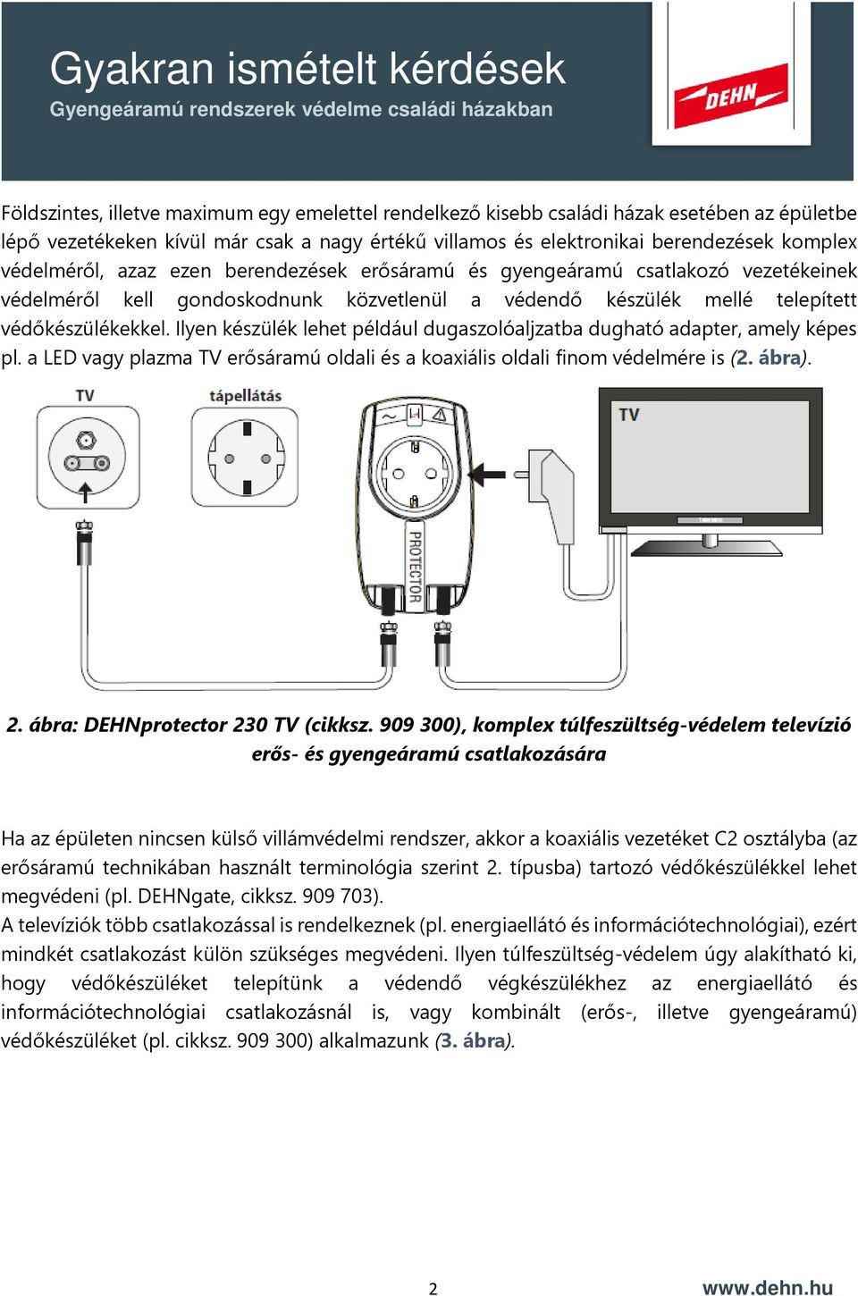 Ilyen készülék lehet például dugaszolóaljzatba dugható adapter, amely képes pl. a LED vagy plazma TV erősáramú oldali és a koaxiális oldali finom védelmére is (2. ábra). 2.