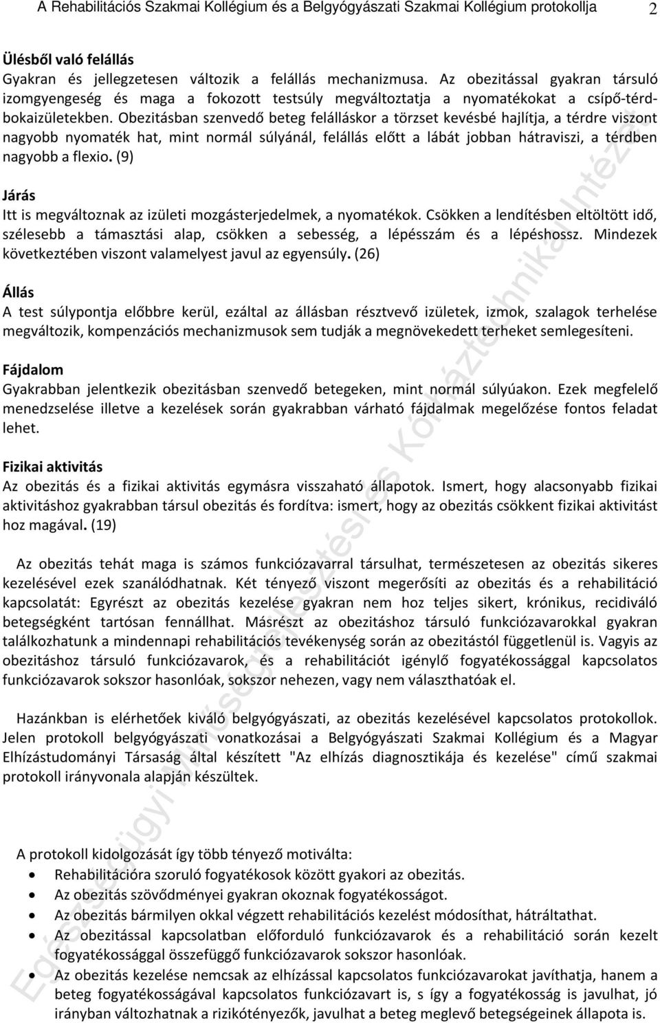 Obezitásban szenvedő beteg felálláskor a törzset kevésbé hajlítja, a térdre viszont nagyobb nyomaték hat, mint normál súlyánál, felállás előtt a lábát jobban hátraviszi, a térdben nagyobb a flexio.