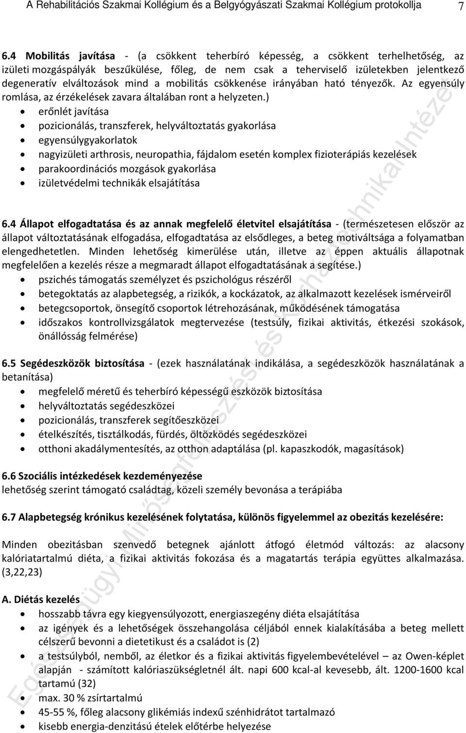 mind a mobilitás csökkenése irányában ható tényezők. Az egyensúly romlása, az érzékelések zavara általában ront a helyzeten.