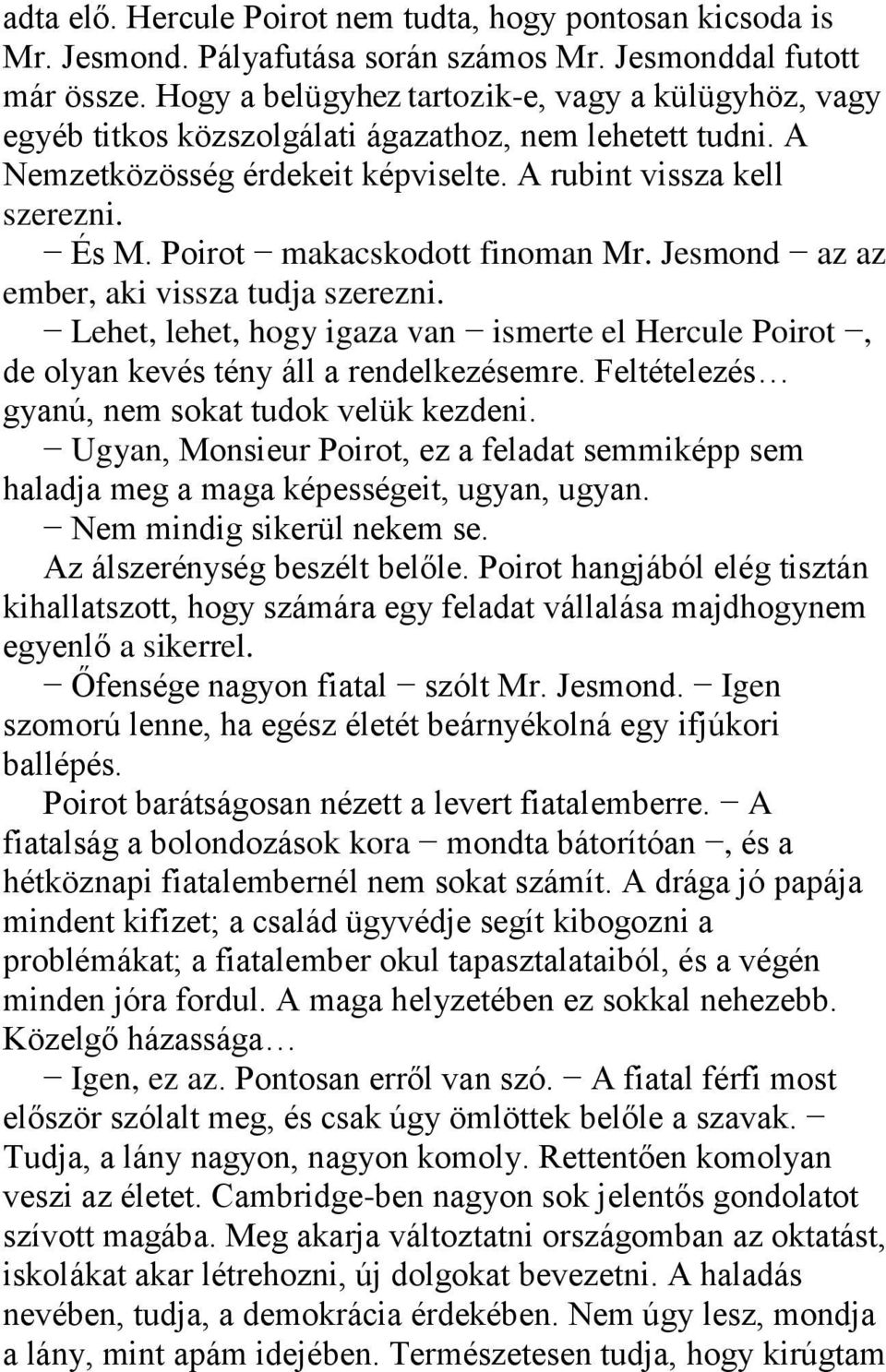 Poirot makacskodott finoman Mr. Jesmond az az ember, aki vissza tudja szerezni. Lehet, lehet, hogy igaza van ismerte el Hercule Poirot, de olyan kevés tény áll a rendelkezésemre.