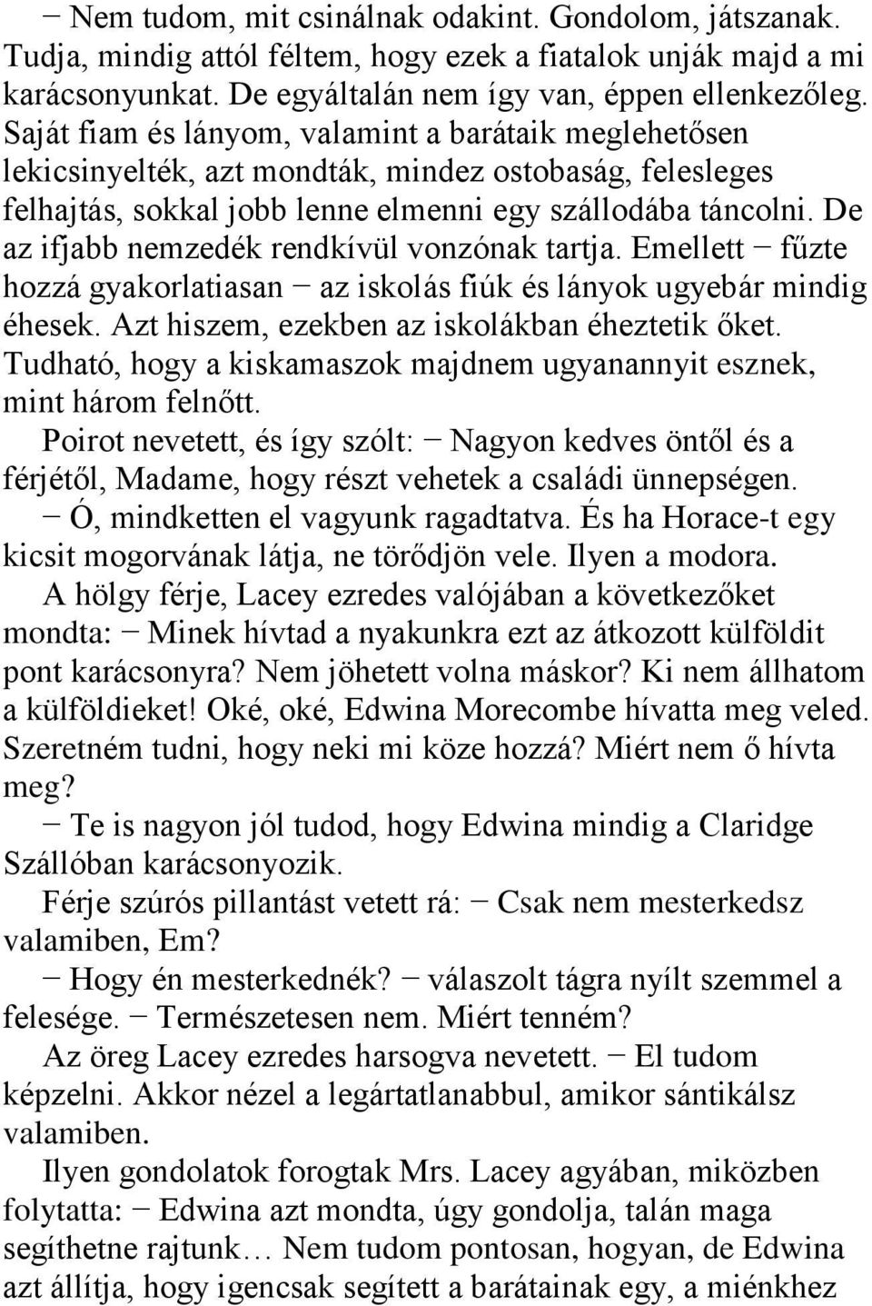 De az ifjabb nemzedék rendkívül vonzónak tartja. Emellett fűzte hozzá gyakorlatiasan az iskolás fiúk és lányok ugyebár mindig éhesek. Azt hiszem, ezekben az iskolákban éheztetik őket.