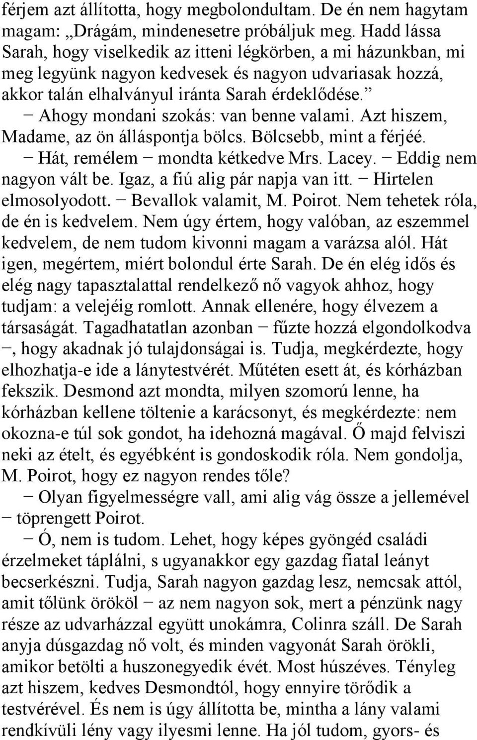 Ahogy mondani szokás: van benne valami. Azt hiszem, Madame, az ön álláspontja bölcs. Bölcsebb, mint a férjéé. Hát, remélem mondta kétkedve Mrs. Lacey. Eddig nem nagyon vált be.