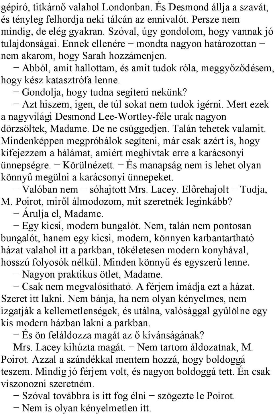 Gondolja, hogy tudna segíteni nekünk? Azt hiszem, igen, de túl sokat nem tudok ígérni. Mert ezek a nagyvilági Desmond Lee-Wortley-féle urak nagyon dörzsöltek, Madame. De ne csüggedjen.