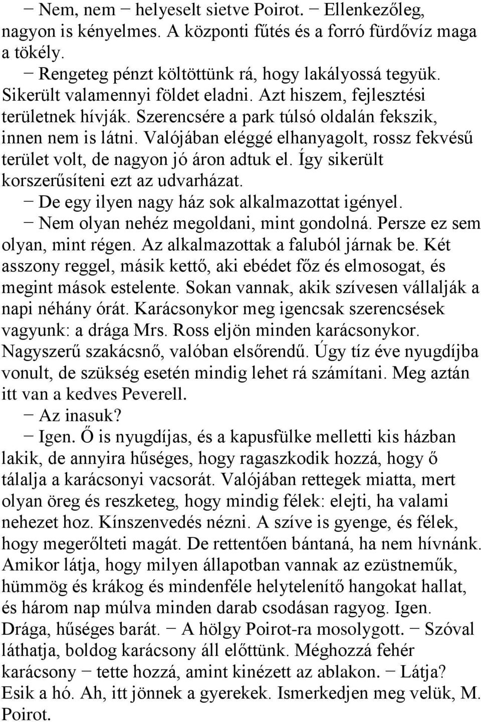 Valójában eléggé elhanyagolt, rossz fekvésű terület volt, de nagyon jó áron adtuk el. Így sikerült korszerűsíteni ezt az udvarházat. De egy ilyen nagy ház sok alkalmazottat igényel.