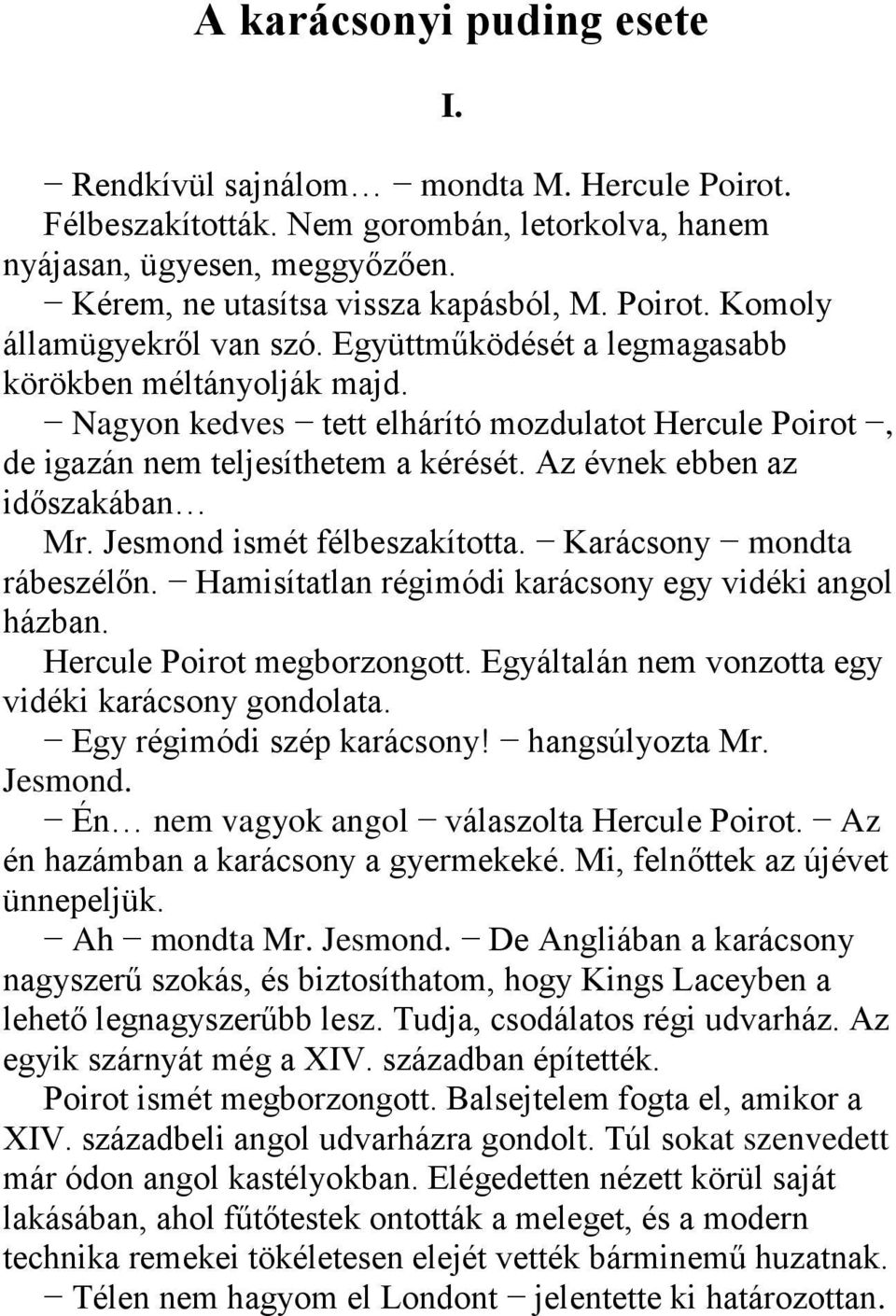 Az évnek ebben az időszakában Mr. Jesmond ismét félbeszakította. Karácsony mondta rábeszélőn. Hamisítatlan régimódi karácsony egy vidéki angol házban. Hercule Poirot megborzongott.