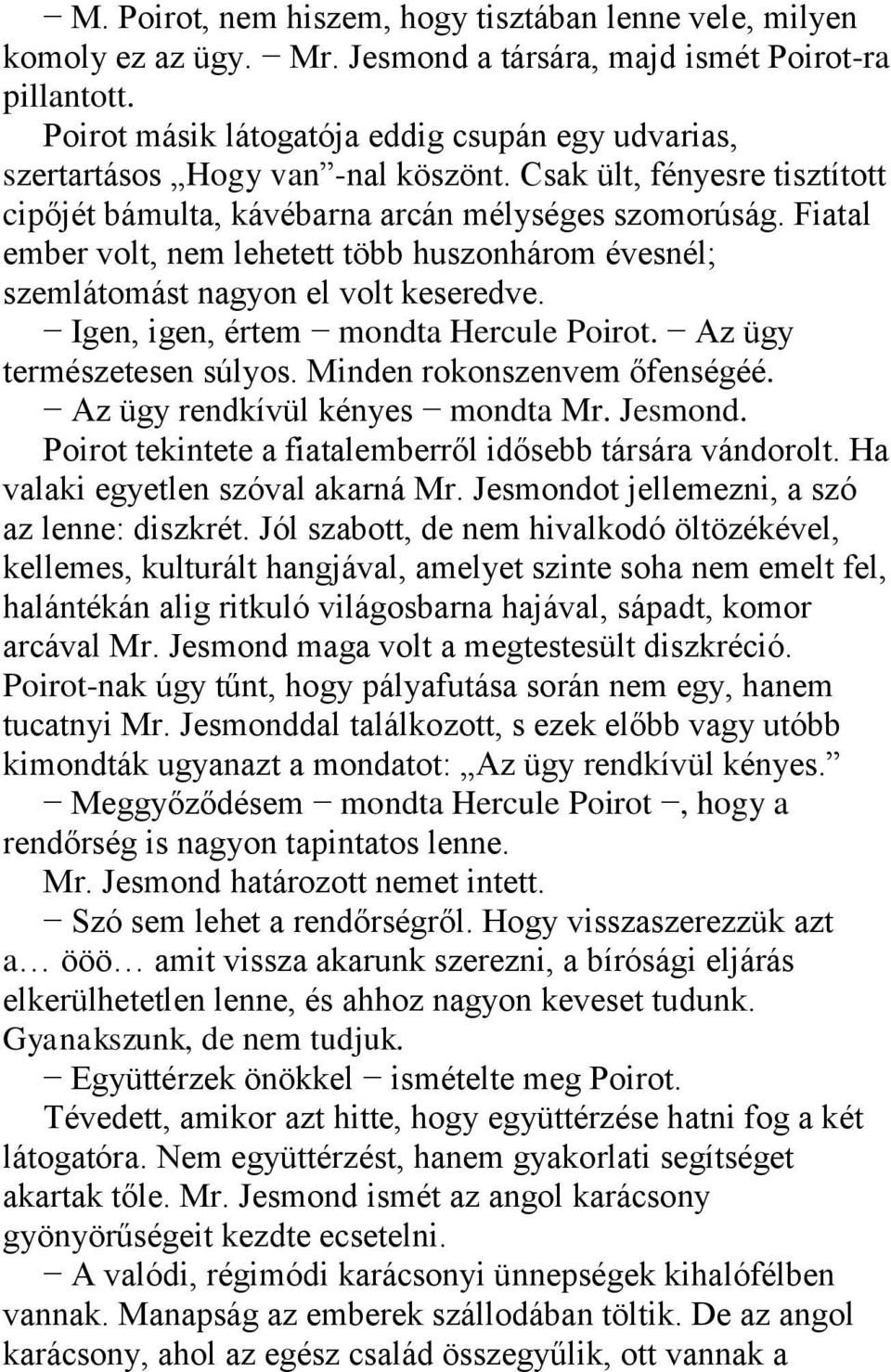 Fiatal ember volt, nem lehetett több huszonhárom évesnél; szemlátomást nagyon el volt keseredve. Igen, igen, értem mondta Hercule Poirot. Az ügy természetesen súlyos. Minden rokonszenvem őfenségéé.