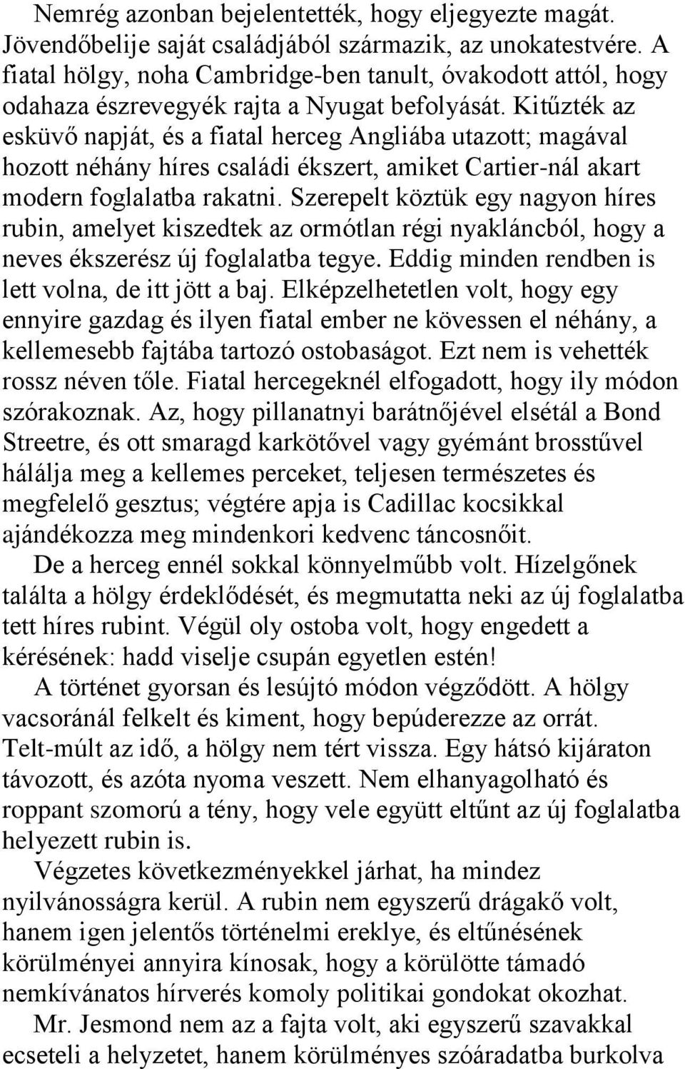 Kitűzték az esküvő napját, és a fiatal herceg Angliába utazott; magával hozott néhány híres családi ékszert, amiket Cartier-nál akart modern foglalatba rakatni.