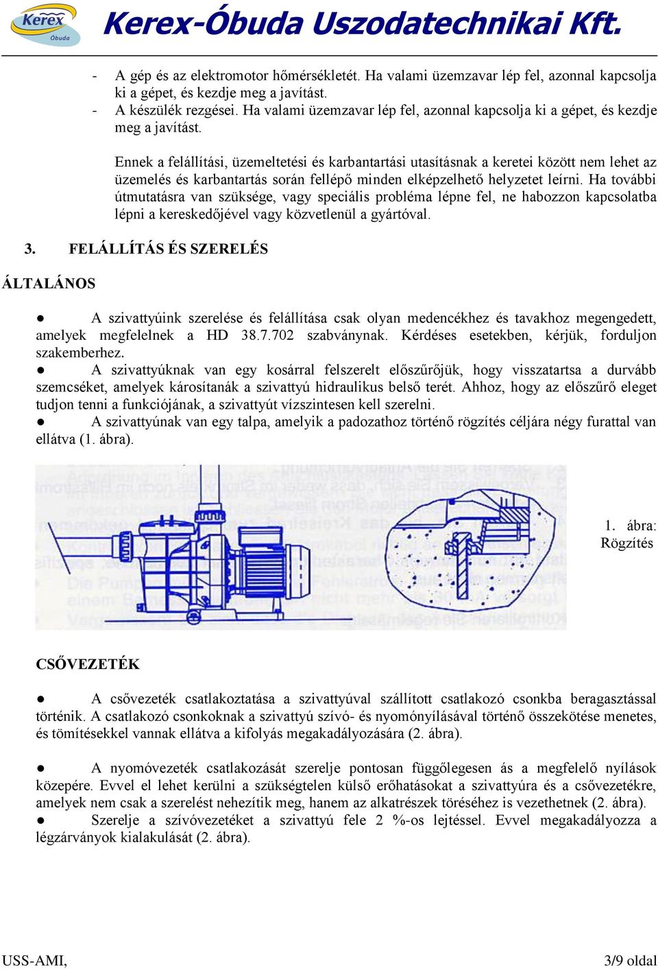 Ennek a felállítási, üzemeltetési és karbantartási utasításnak a keretei között nem lehet az üzemelés és karbantartás során fellépő minden elképzelhető helyzetet leírni.