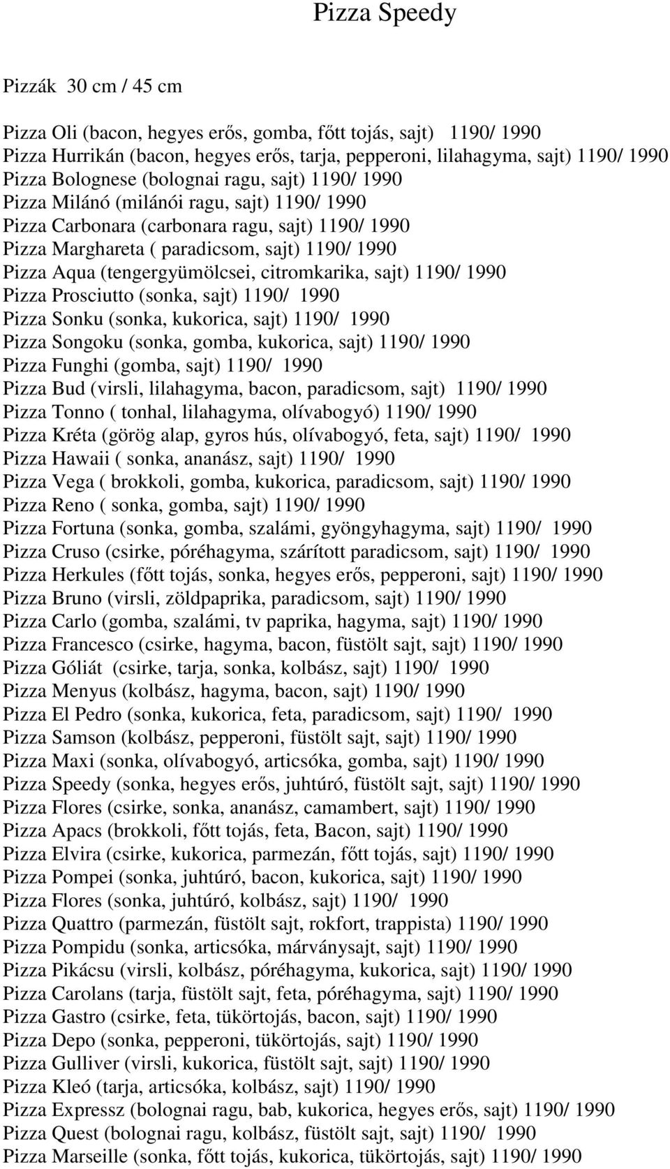 (tengergyümölcsei, citromkarika, sajt) 1190/ 1990 Pizza Prosciutto (sonka, sajt) 1190/ 1990 Pizza Sonku (sonka, kukorica, sajt) 1190/ 1990 Pizza Songoku (sonka, gomba, kukorica, sajt) 1190/ 1990