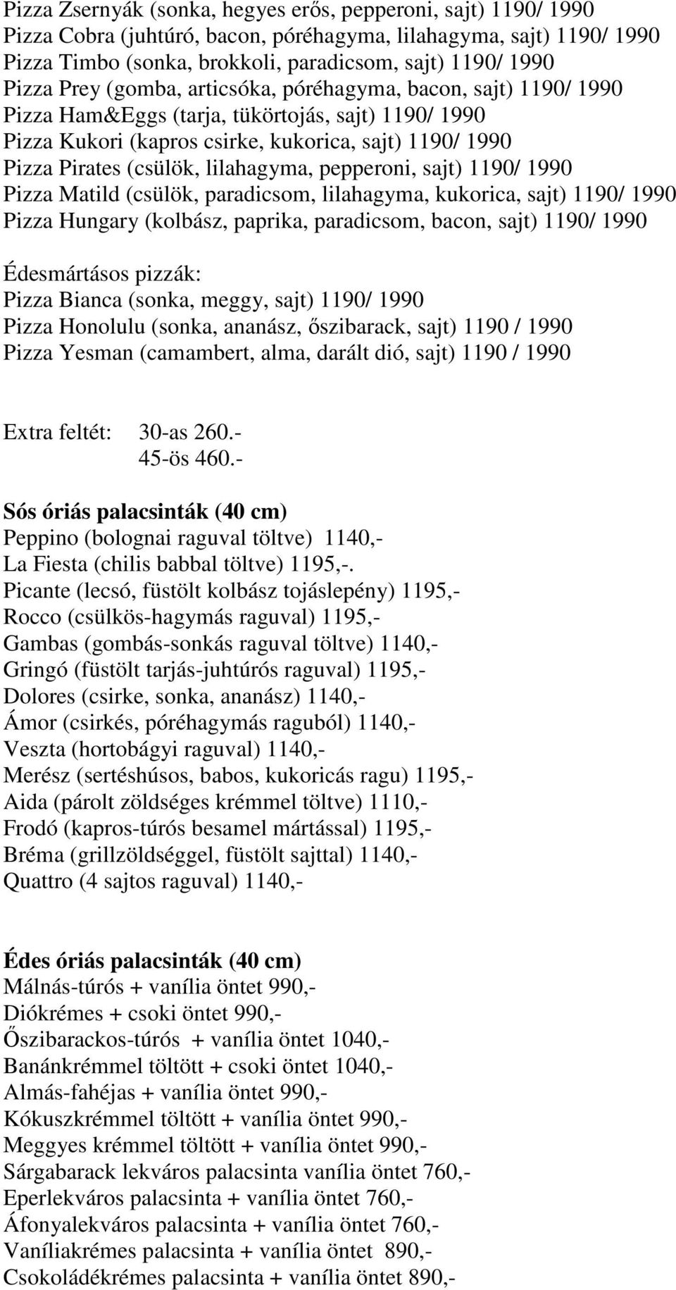 lilahagyma, pepperoni, sajt) 1190/ 1990 Pizza Matild (csülök, paradicsom, lilahagyma, kukorica, sajt) 1190/ 1990 Pizza Hungary (kolbász, paprika, paradicsom, bacon, sajt) 1190/ 1990 Édesmártásos