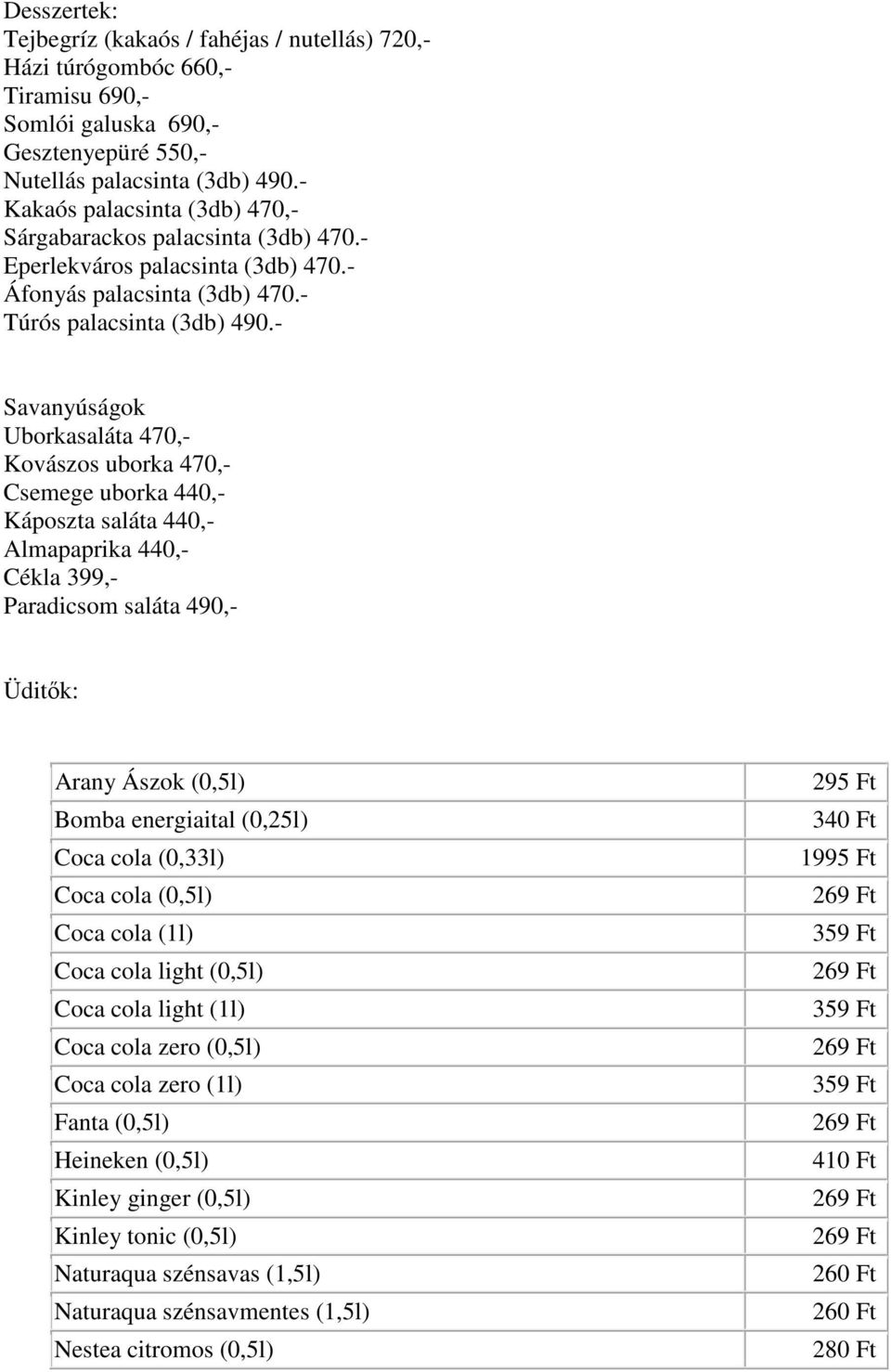 - Savanyúságok Uborkasaláta 470,- Kovászos uborka 470,- Csemege uborka 440,- Káposzta saláta 440,- Almapaprika 440,- Cékla 399,- Paradicsom saláta 490,- Üditők: Arany Ászok (0,5l) Bomba energiaital