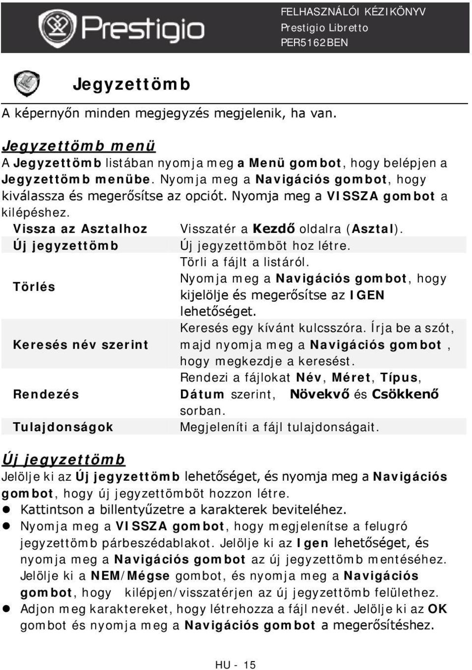 Új jegyzettömb Új jegyzettömböt hoz létre. Törli a fájlt a listáról. Nyomja meg a Navigációs gombot, hogy Törlés kijelölje és megerősítse az IGEN lehetőséget. Keresés egy kívánt kulcsszóra.