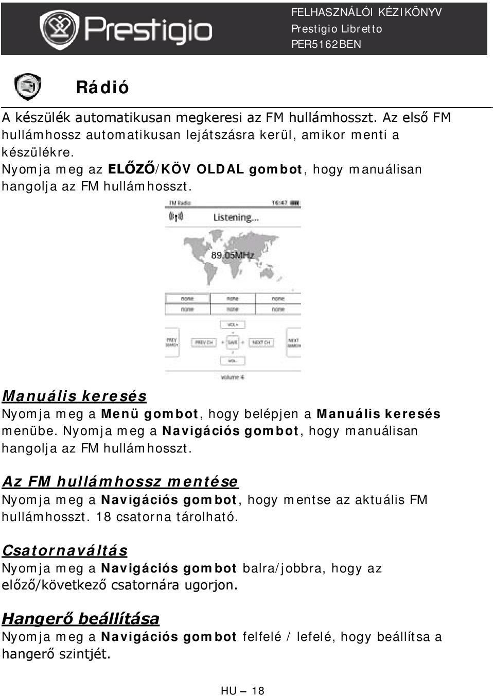 Nyomja meg a Navigációs gombot, hogy manuálisan hangolja az FM hullámhosszt. Az FM hullámhossz mentése Nyomja meg a Navigációs gombot, hogy mentse az aktuális FM hullámhosszt.