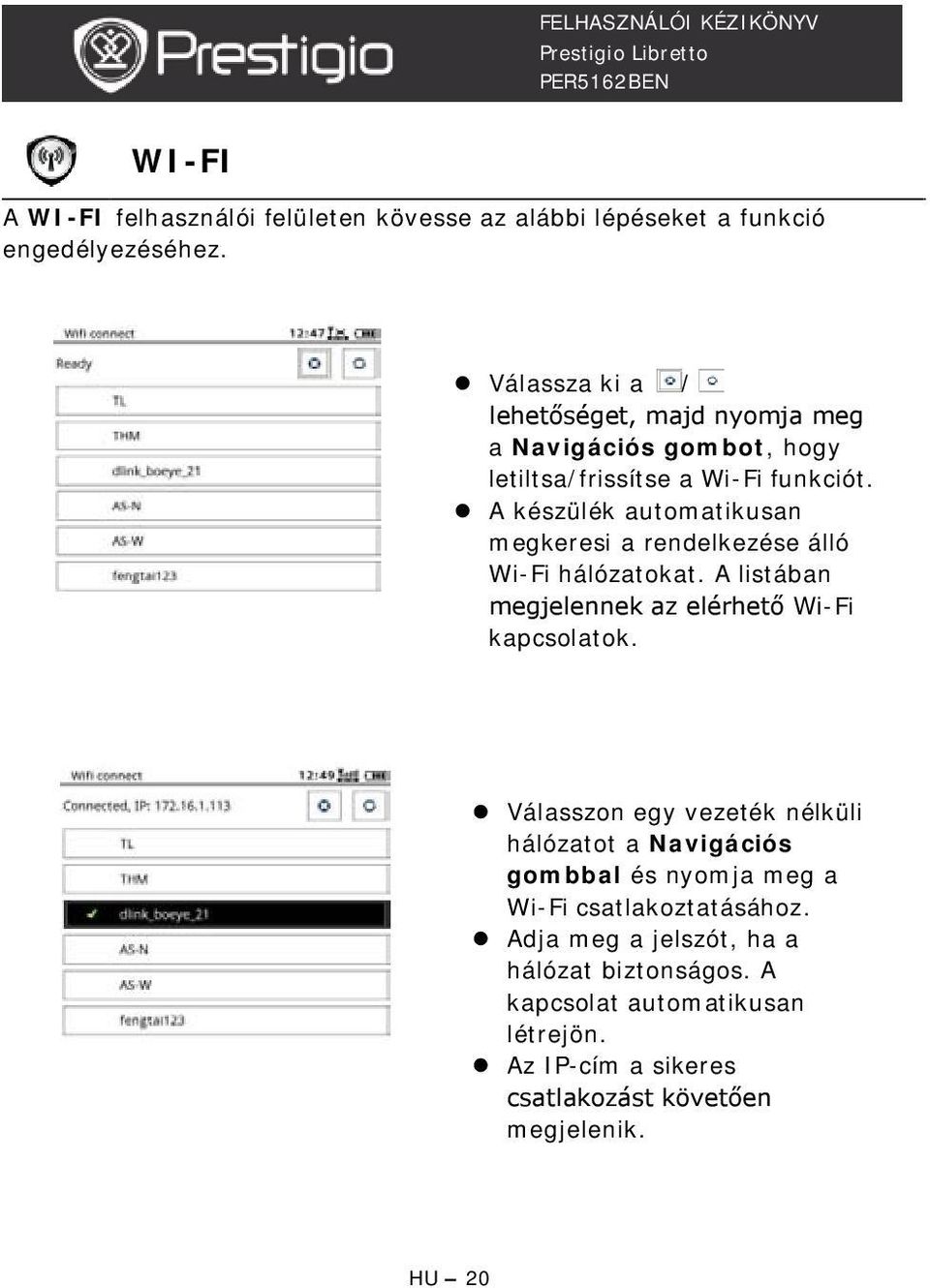 A készülék automatikusan megkeresi a rendelkezése álló Wi-Fi hálózatokat. A listában megjelennek az elérhető Wi-Fi kapcsolatok.