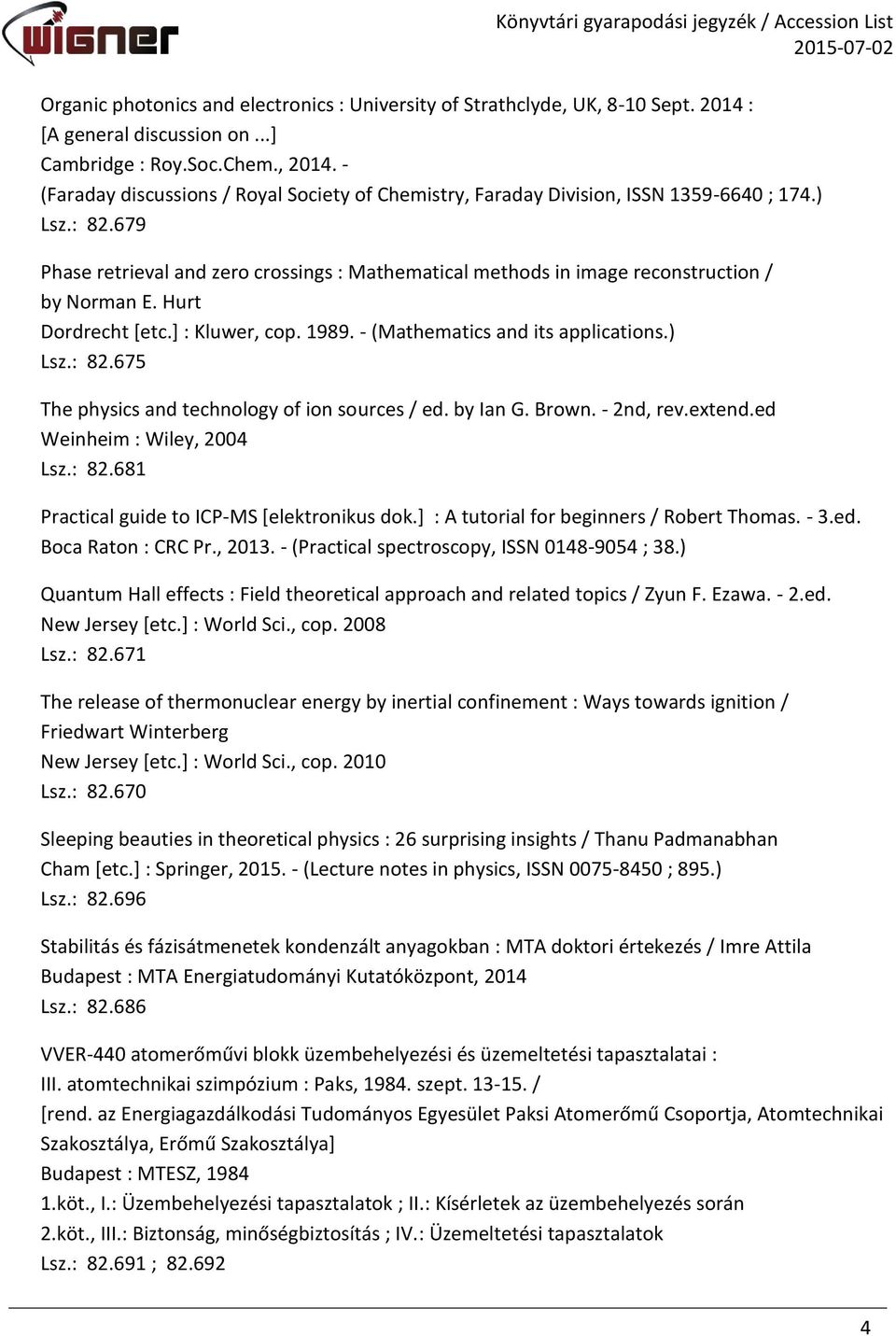 679 Phase retrieval and zero crossings : Mathematical methods in image reconstruction / by Norman E. Hurt Dordrecht [etc.] : Kluwer, cop. 1989. - (Mathematics and its applications.) Lsz.: 82.