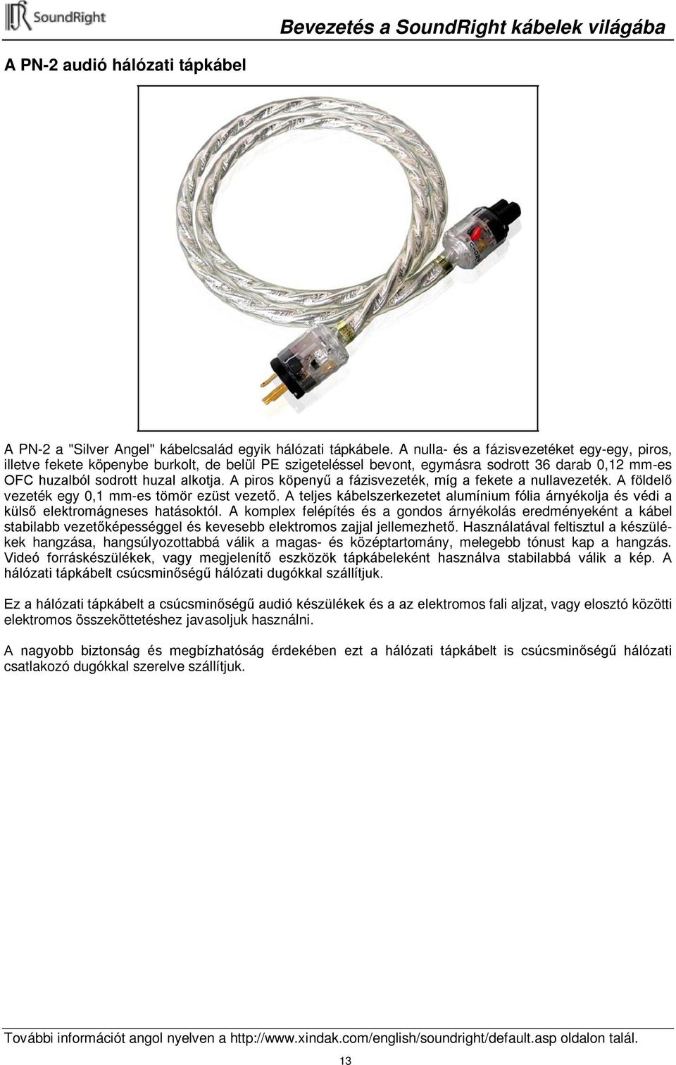 A piros köpenyű a fázisvezeték, míg a fekete a nullavezeték. A földelő vezeték egy 0,1 mm-es tömör ezüst vezető.