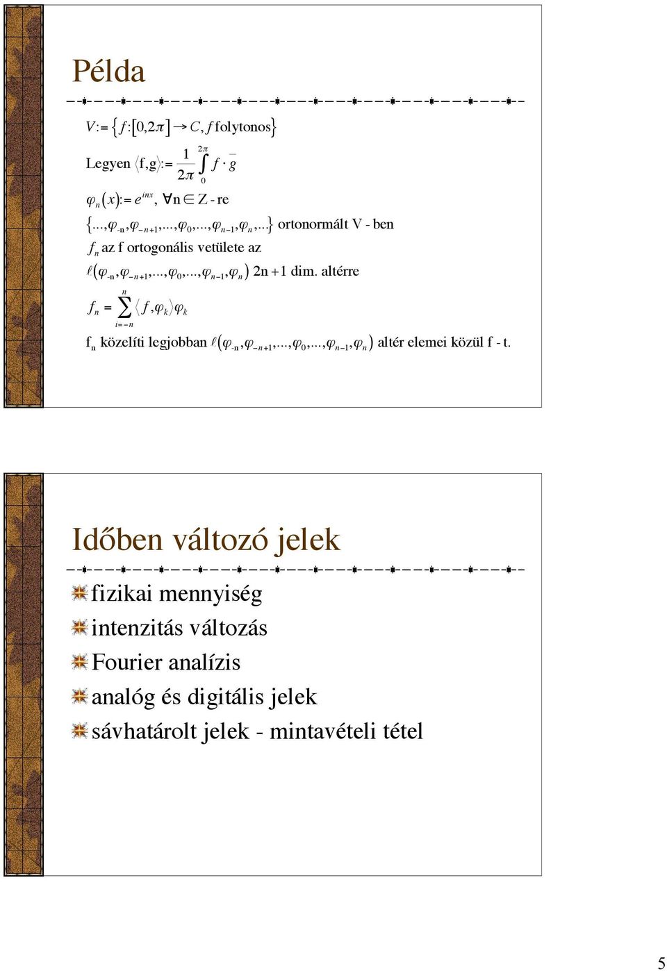 ..,ϕ n 1,ϕ n f n = n i= n f,ϕ k ϕ k ( ) altér elemei közül f - t. f n közelíti legjobban l ϕ -n,ϕ n +1,...,ϕ 0,.