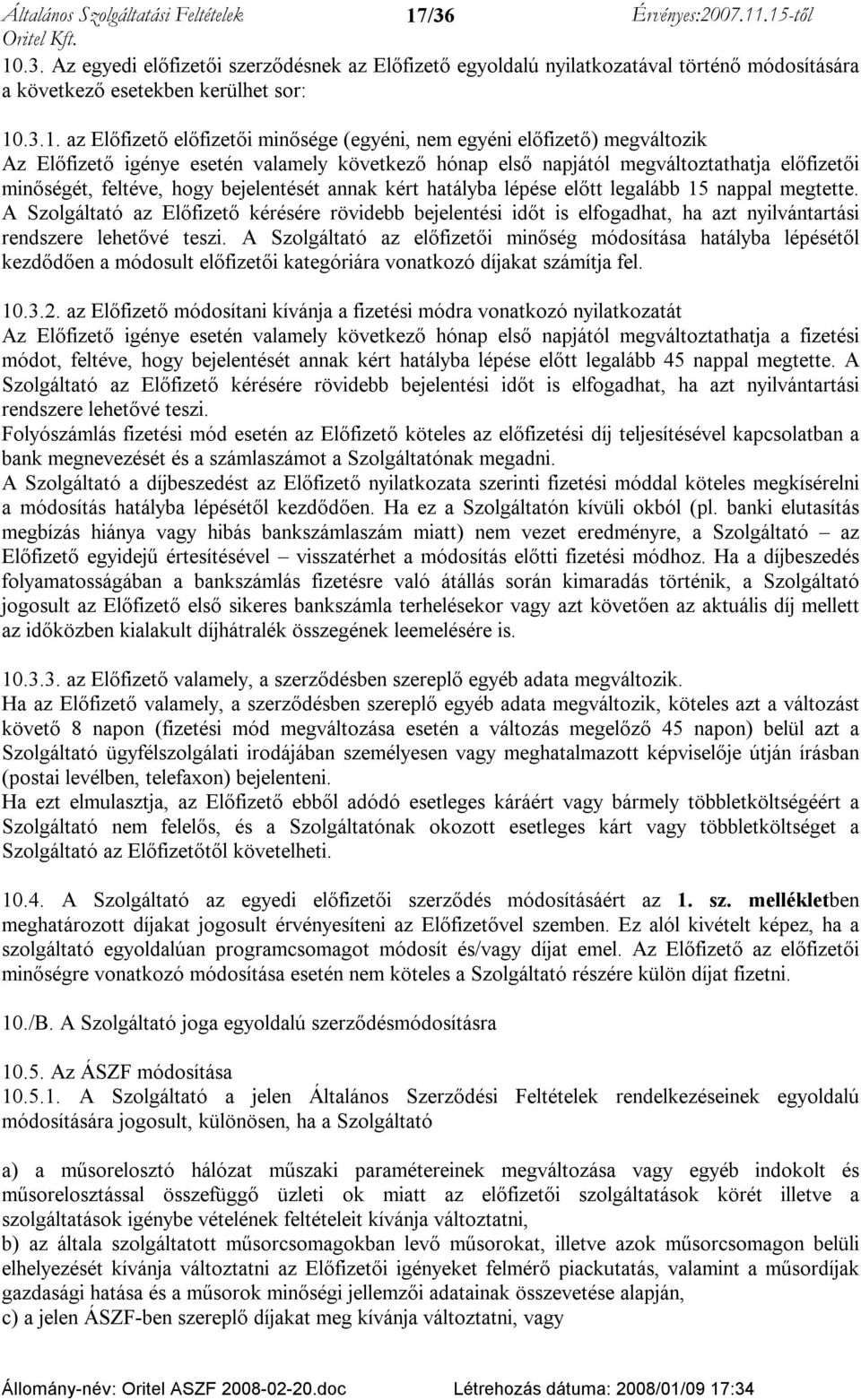 legalább 15 nappal megtette. A Szolgáltató az Előfizető kérésére rövidebb bejelentési időt is elfogadhat, ha azt nyilvántartási rendszere lehetővé teszi.