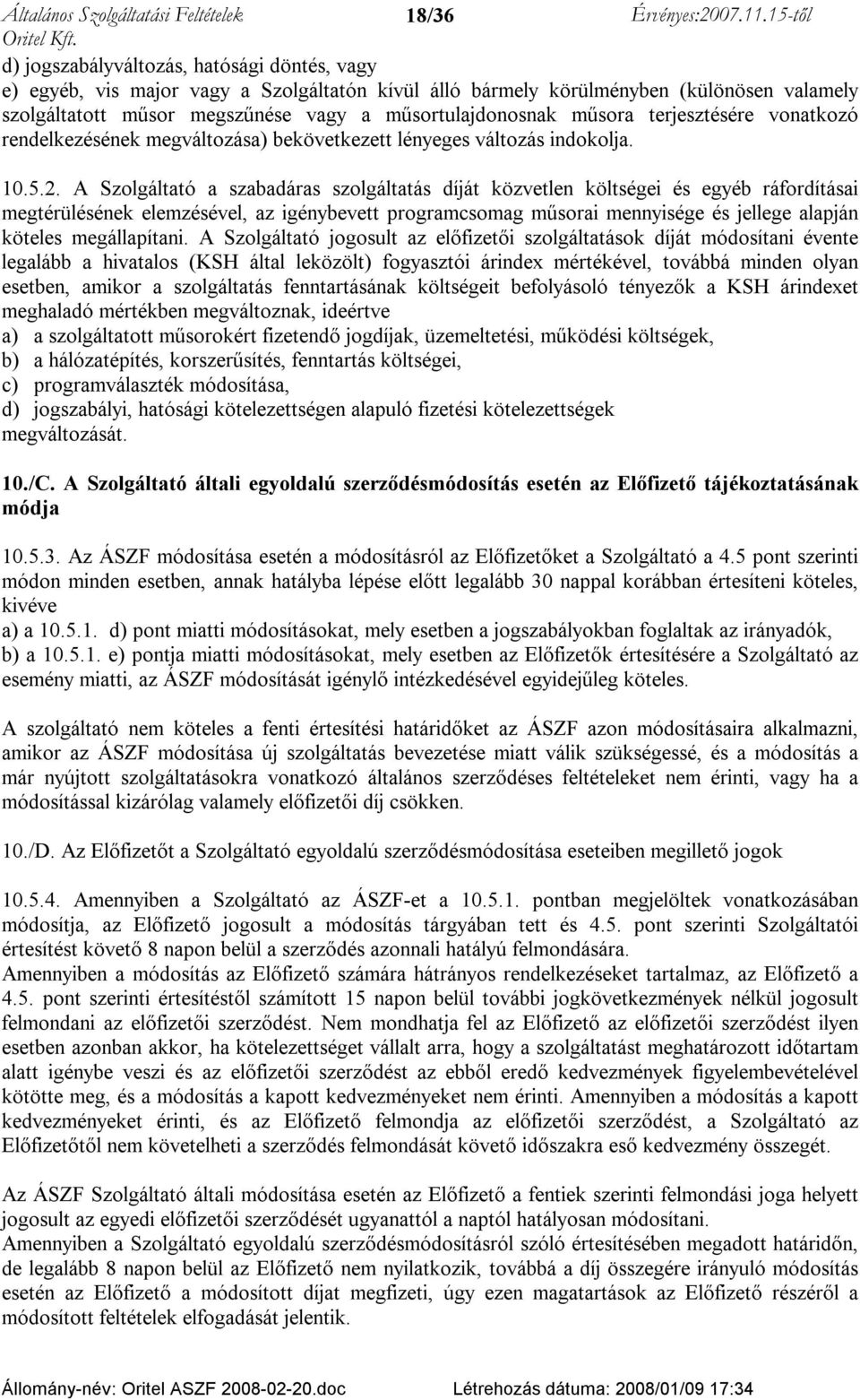 A Szolgáltató a szabadáras szolgáltatás díját közvetlen költségei és egyéb ráfordításai megtérülésének elemzésével, az igénybevett programcsomag műsorai mennyisége és jellege alapján köteles