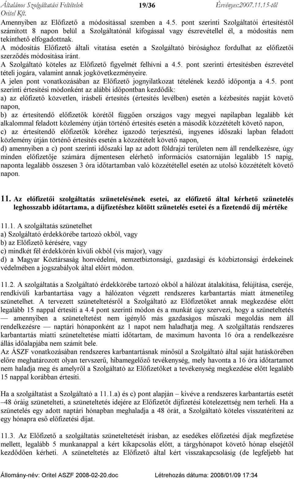 A módosítás Előfizető általi vitatása esetén a Szolgáltató bírósághoz fordulhat az előfizetői szerződés módosítása iránt. A Szolgáltató köteles az Előfizető figyelmét felhívni a 4.5.