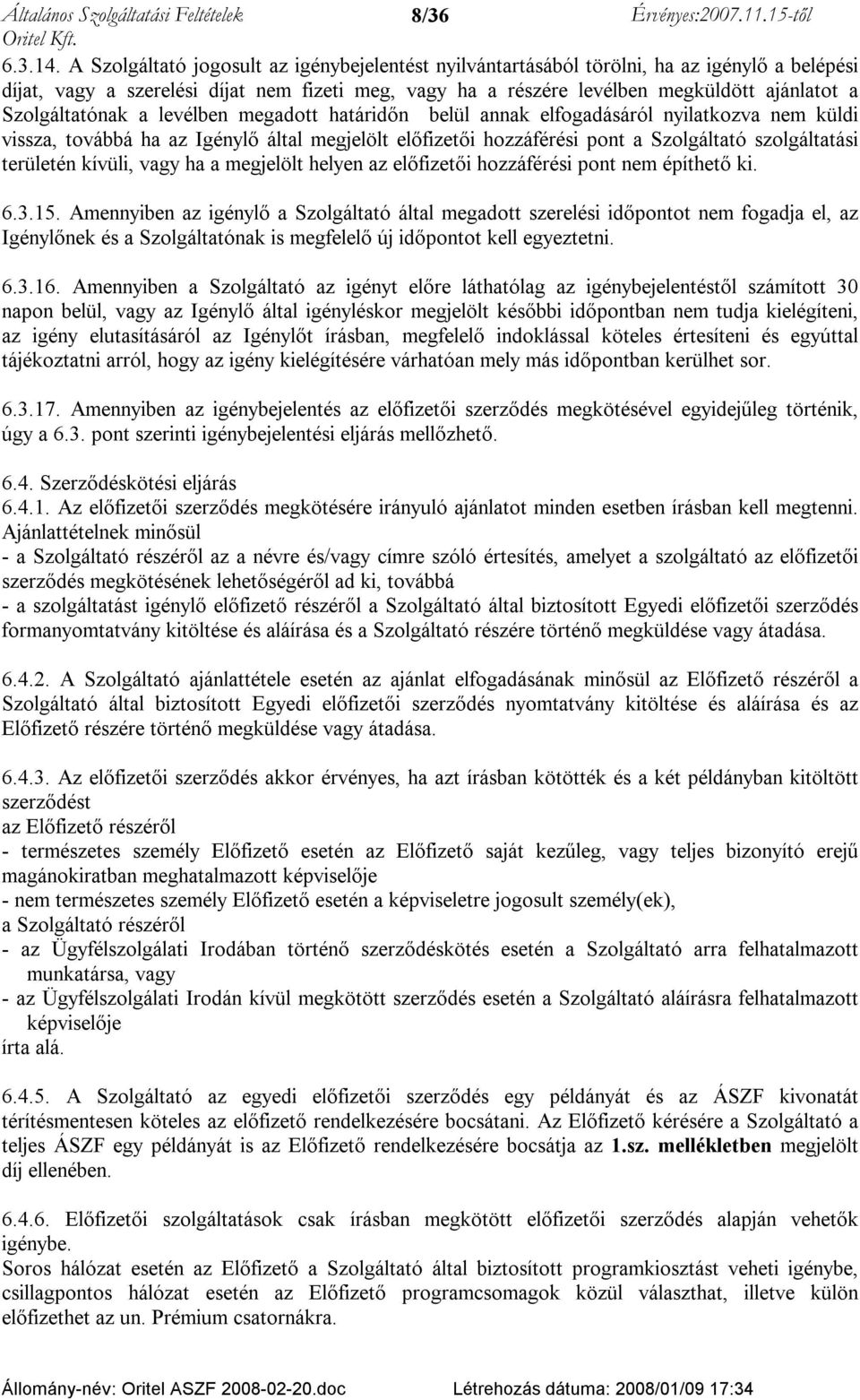 Szolgáltatónak a levélben megadott határidőn belül annak elfogadásáról nyilatkozva nem küldi vissza, továbbá ha az Igénylő által megjelölt előfizetői hozzáférési pont a Szolgáltató szolgáltatási