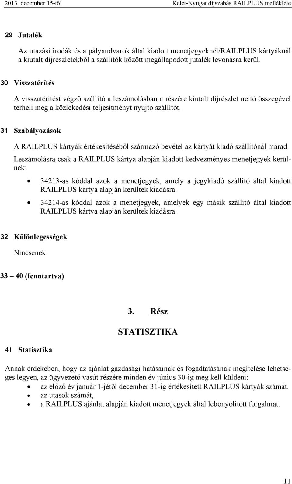 30 Visszatérítés A visszatérítést végző szállító a leszámolásban a részére kiutalt díjrészlet nettó összegével terheli meg a közlekedési teljesítményt nyújtó szállítót.