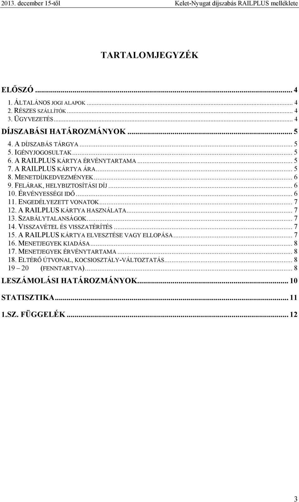 ÉRVÉNYESSÉGI IDŐ... 6 11. ENGEDÉLYEZETT VONATOK... 7 12. A RAILPLUS KÁRTYA HASZNÁLATA... 7 13. SZABÁLYTALANSÁGOK... 7 14. VISSZAVÉTEL ÉS VISSZATÉRÍTÉS... 7 15.