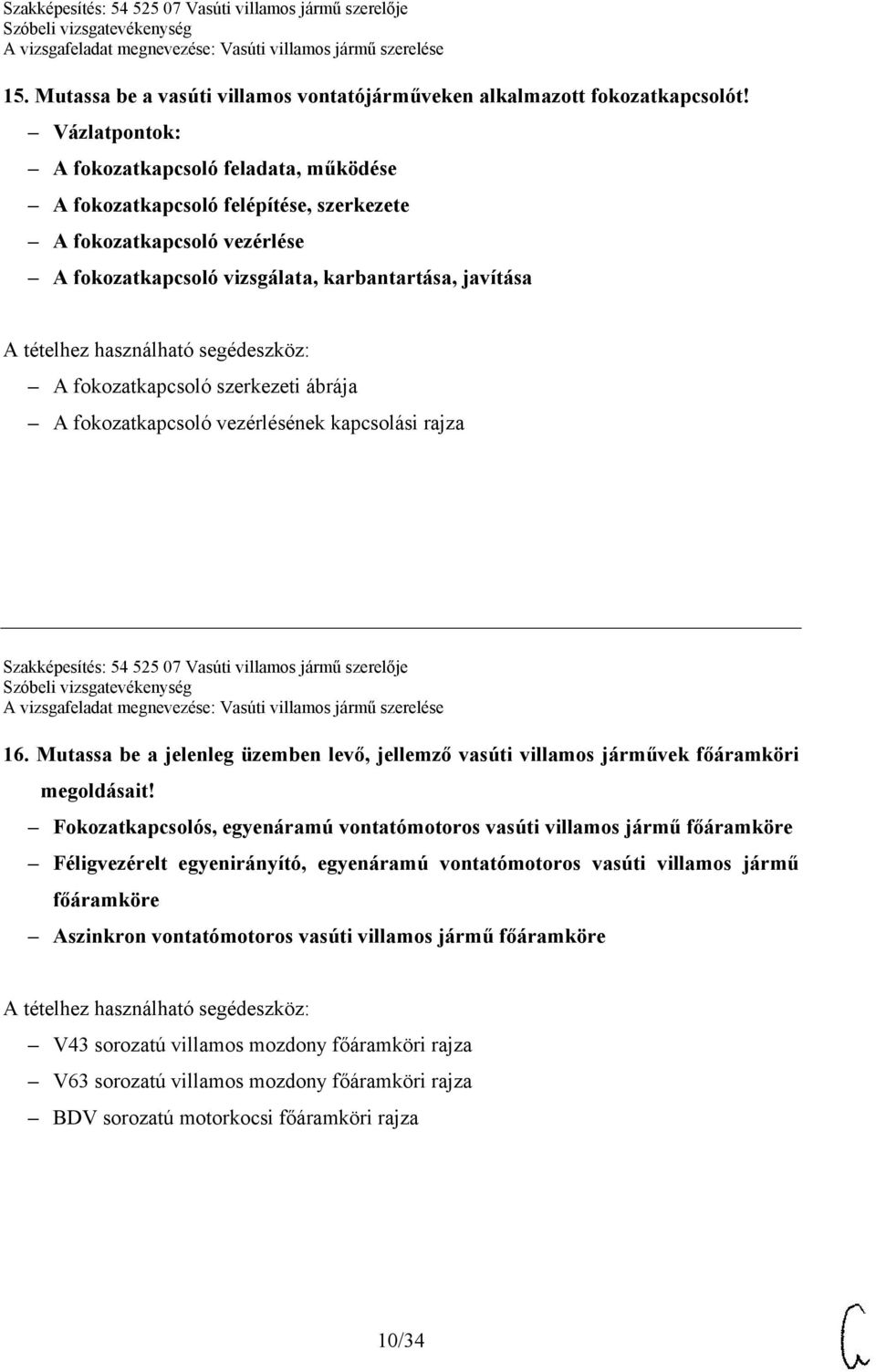 segédeszköz: A fokozatkapcsoló szerkezeti ábrája A fokozatkapcsoló vezérlésének kapcsolási rajza Szakképesítés: 54 525 07 Vasúti villamos jármű szerelője 16.