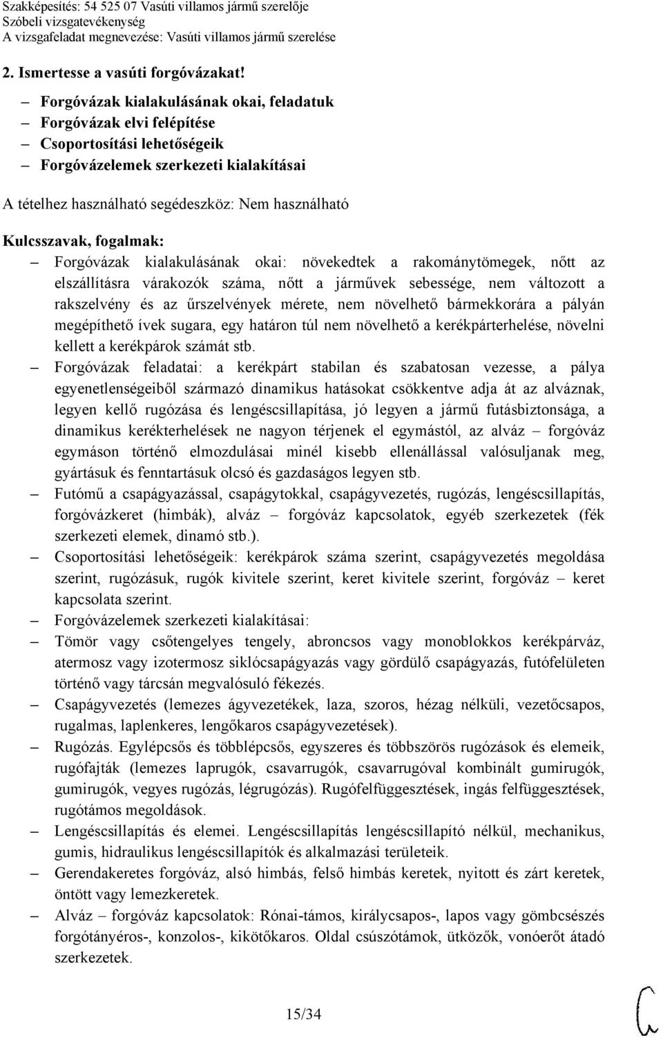 nőtt az elszállításra várakozók száma, nőtt a járművek sebessége, nem változott a rakszelvény és az űrszelvények mérete, nem növelhető bármekkorára a pályán megépíthető ívek sugara, egy határon túl